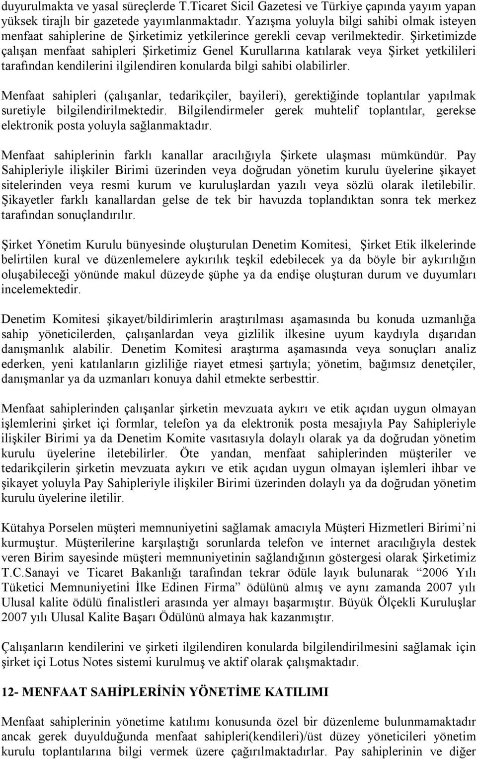 Şirketimizde çalışan menfaat sahipleri Şirketimiz Genel Kurullarına katılarak veya Şirket yetkilileri tarafından kendilerini ilgilendiren konularda bilgi sahibi olabilirler.