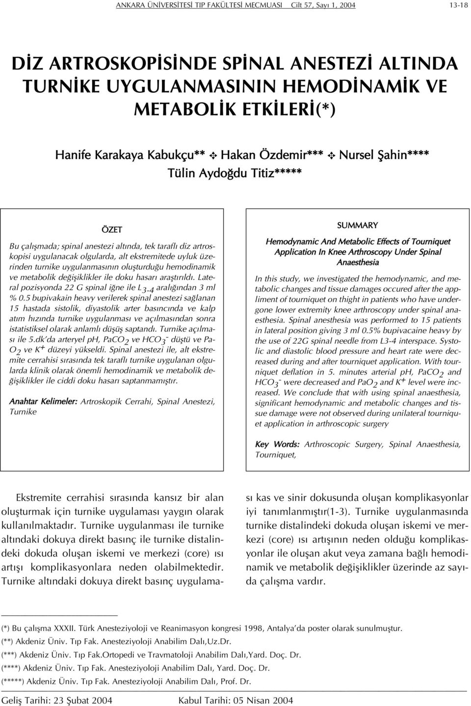 turnike uygulanmasının oluşturduğu hemodinamik ve metabolik değişiklikler ile doku hasarı araştırıldı. Lateral pozisyonda 22 G spinal iğne ile L 3-4 aralığından 3 ml % 0.