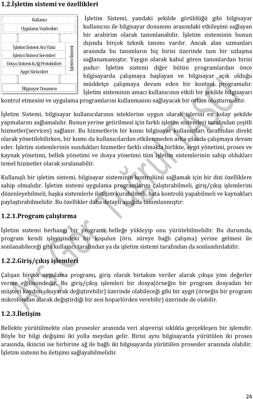 Yaygın olarak kabul gören tanımlardan birisi şudur: İşletim sistemi diğer bütün programlardan önce bilgisayarda çalışmaya başlayan ve bilgisayar açık olduğu müddetçe çalışmaya devam eden bir kontrol