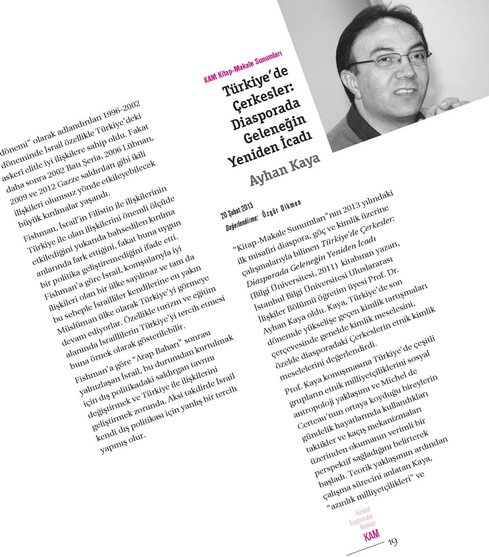 Fishman, İsrail in Filistin ile ilişkilerinin Türkiye ile olan ilişkilerini önemli ölçüde etkilediğini yukarıda bahsedilen kırılma anlarında fark ettiğini, fakat buna uygun bir politika