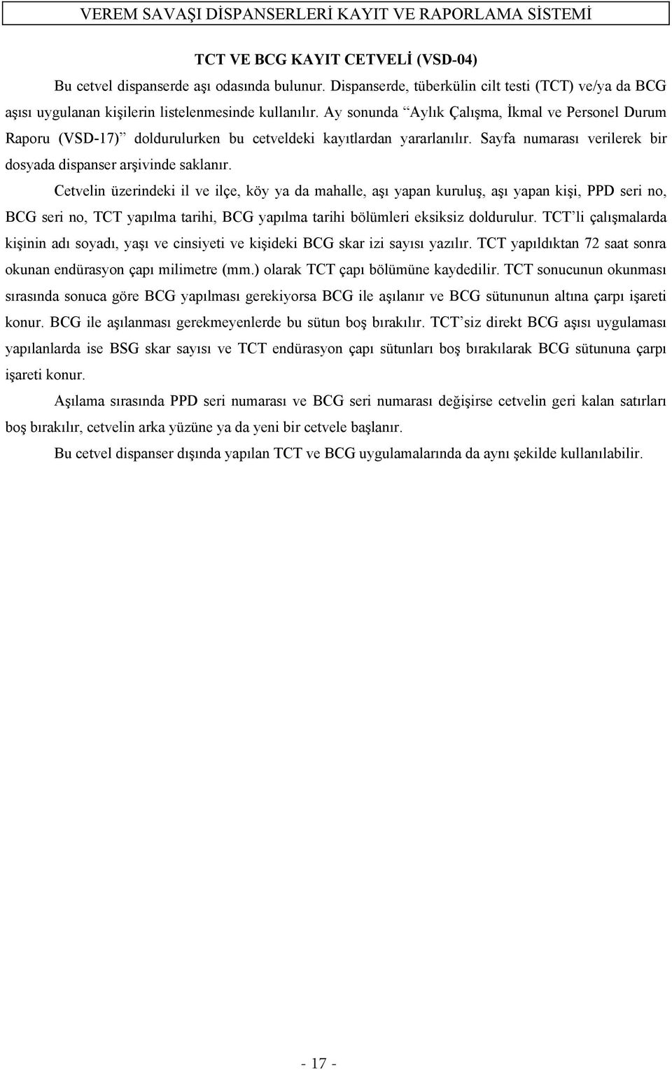 Cetvelin üzerindeki il ve ilçe, köy ya da mahalle, a ı yapan kurulu, a ı yapan ki i, PPD seri no, BCG seri no, TCT yapılma tarihi, BCG yapılma tarihi bölümleri eksiksiz doldurulur.