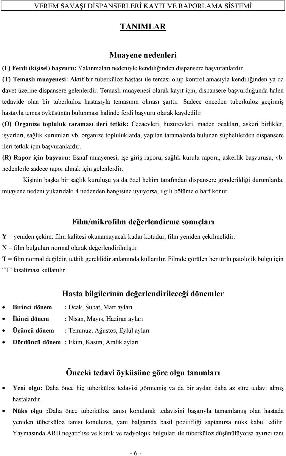 Temaslı muayenesi olarak kayıt için, dispansere ba vurdu unda halen tedavide olan bir tüberküloz hastasıyla temasının olması arttır.