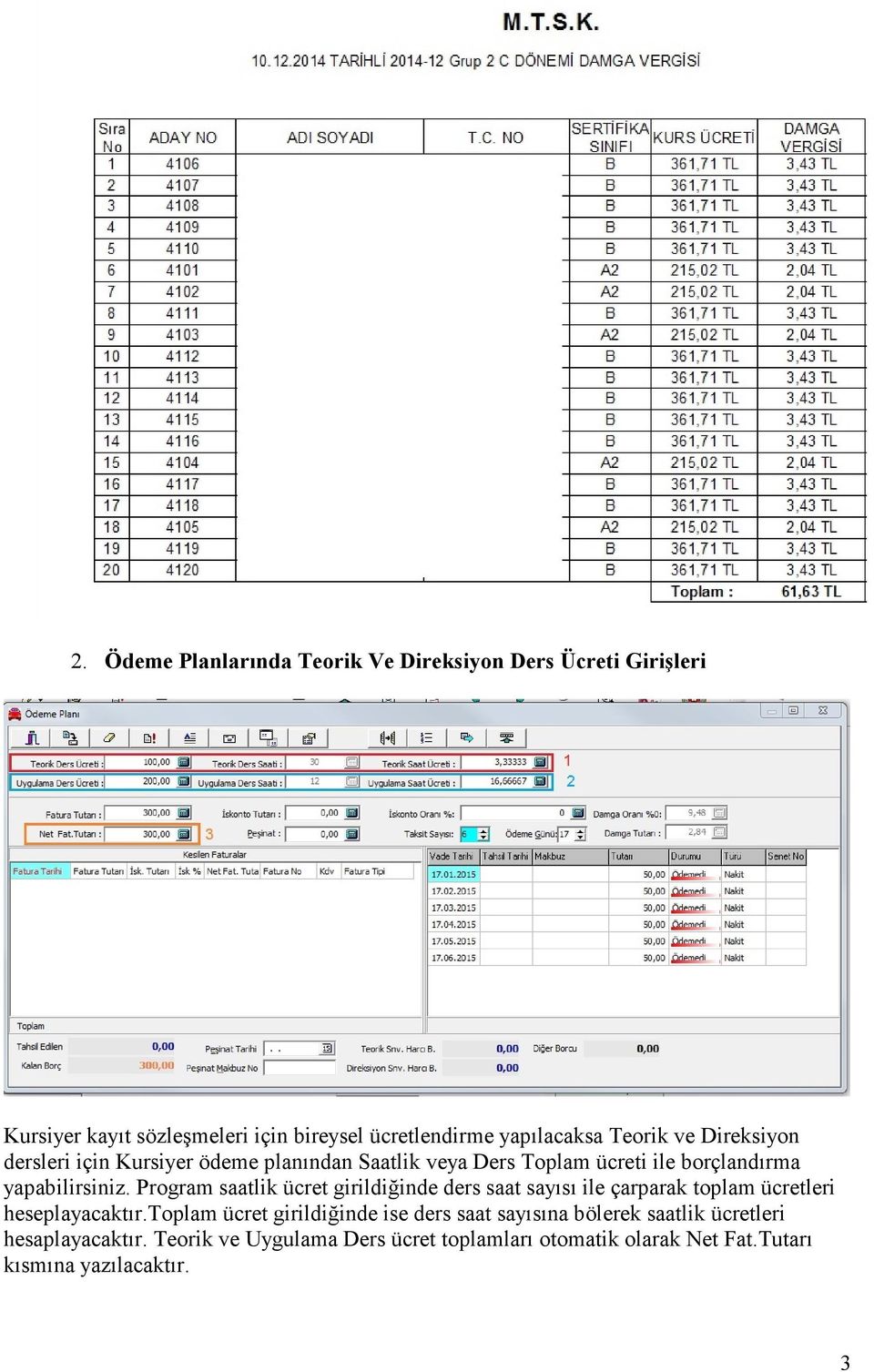 Program saatlik ücret girildiğinde ders saat sayısı ile çarparak toplam ücretleri heseplayacaktır.