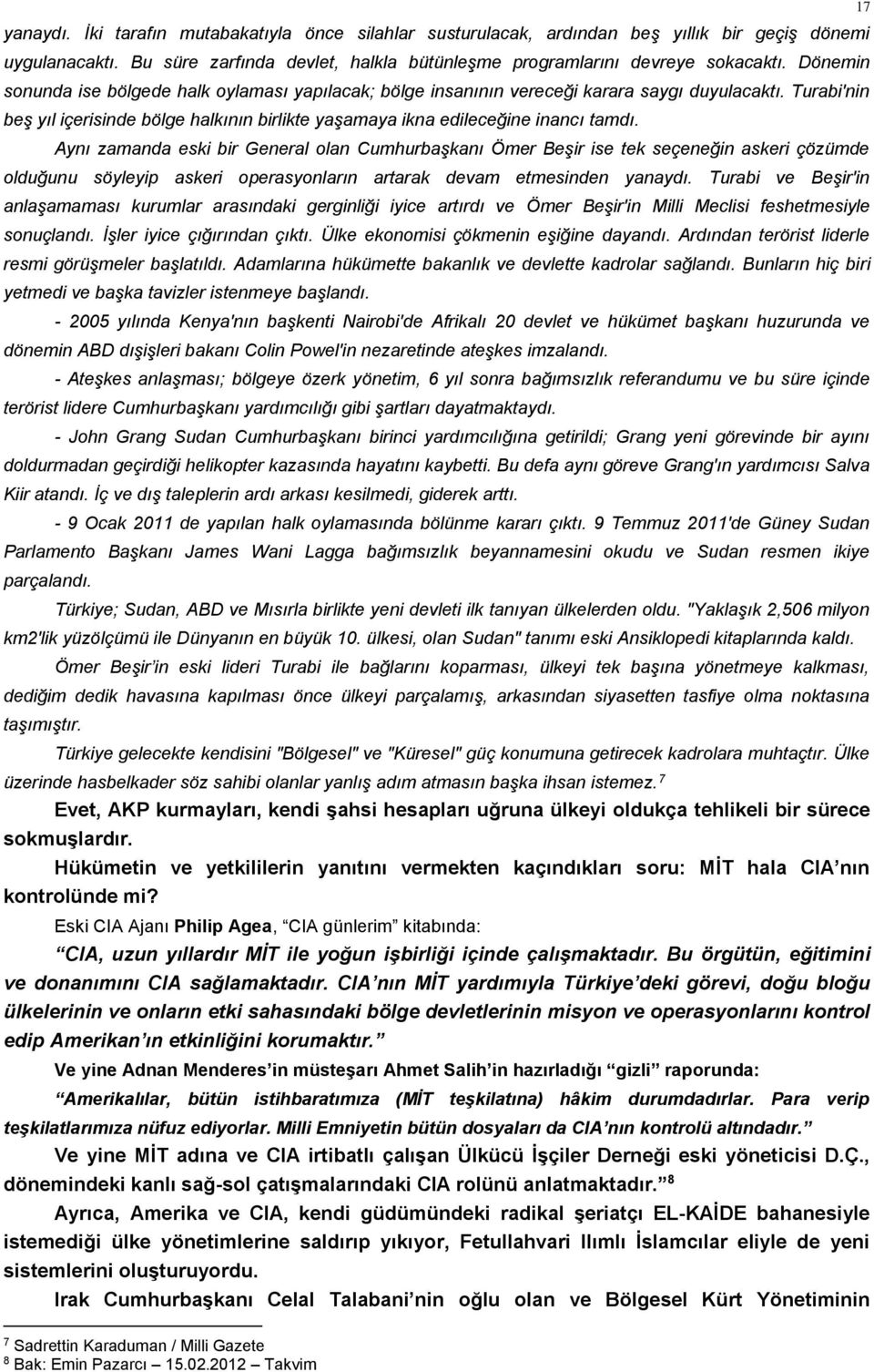 Aynı zamanda eski bir General olan Cumhurbaşkanı Ömer Beşir ise tek seçeneğin askeri çözümde olduğunu söyleyip askeri operasyonların artarak devam etmesinden yanaydı.