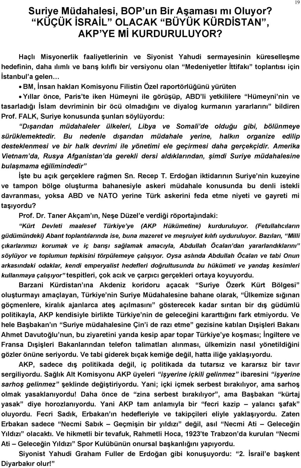 İnsan hakları Komisyonu Filistin Özel raportörlüğünü yürüten Yıllar önce, Paris te iken Hümeyni ile görüşüp, ABD li yetkililere Hümeyni nin ve tasarladığı İslam devriminin bir öcü olmadığını ve