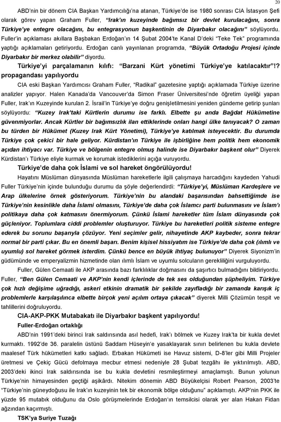 Fuller in açıklaması akıllara Başbakan Erdoğan ın 14 Şubat 2004 te Kanal D deki Teke Tek programında yaptığı açıklamaları getiriyordu.