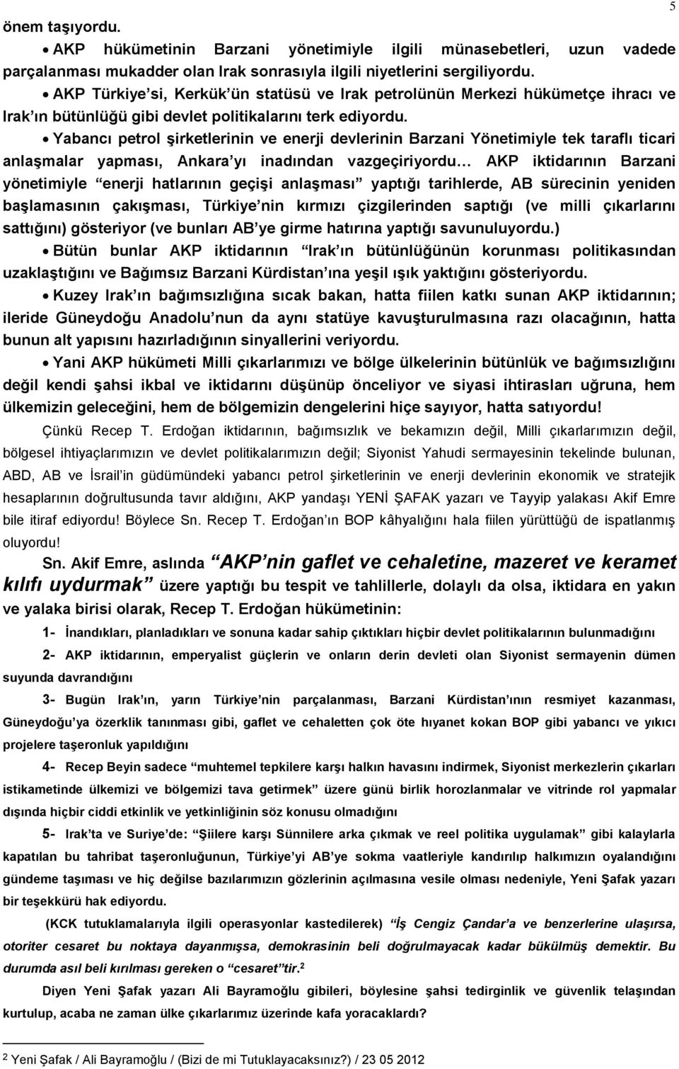 Yabancı petrol şirketlerinin ve enerji devlerinin Barzani Yönetimiyle tek taraflı ticari anlaşmalar yapması, Ankara yı inadından vazgeçiriyordu AKP iktidarının Barzani yönetimiyle enerji hatlarının