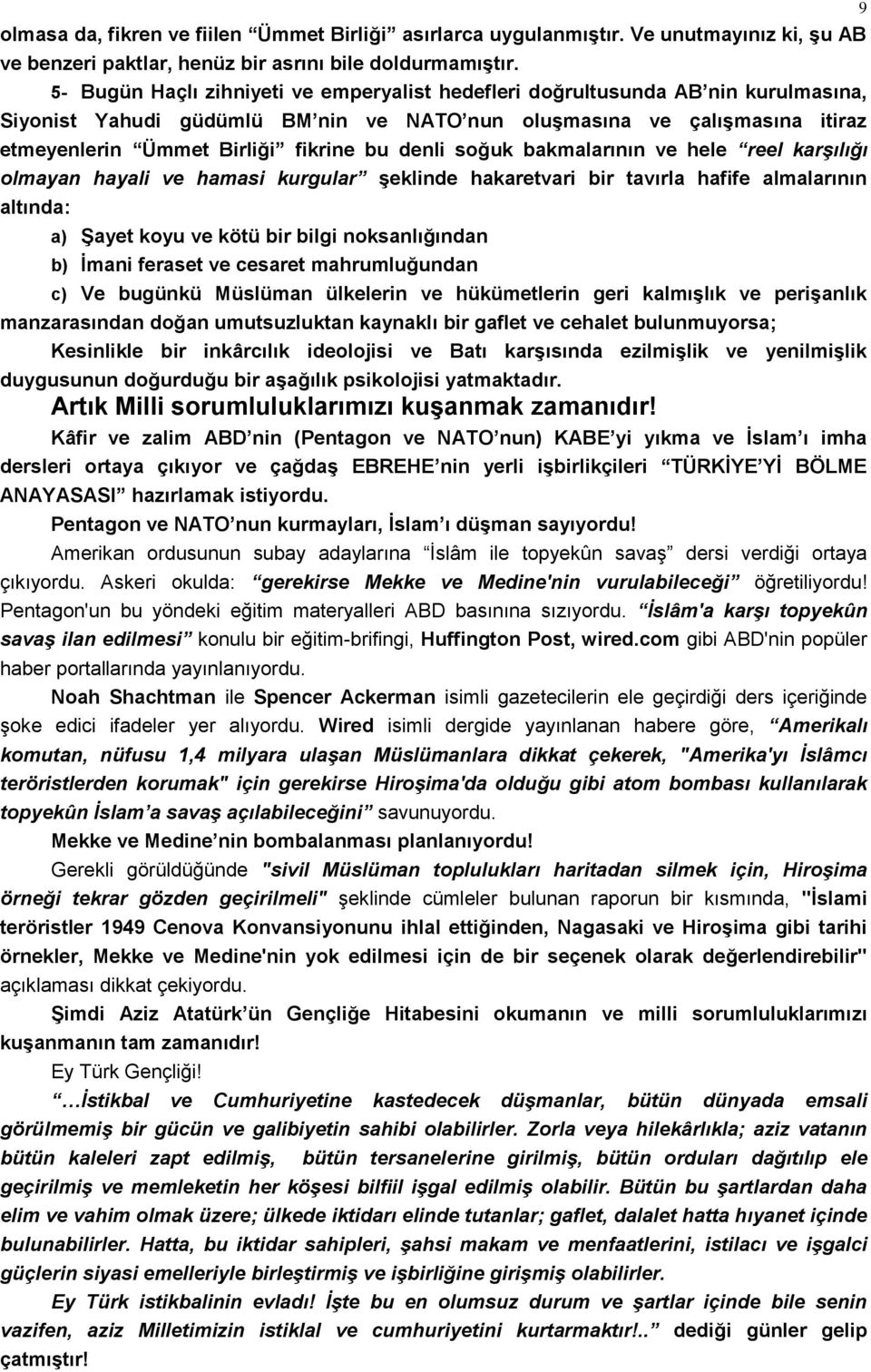 denli soğuk bakmalarının ve hele reel karşılığı olmayan hayali ve hamasi kurgular şeklinde hakaretvari bir tavırla hafife almalarının altında: a) Şayet koyu ve kötü bir bilgi noksanlığından b) İmani