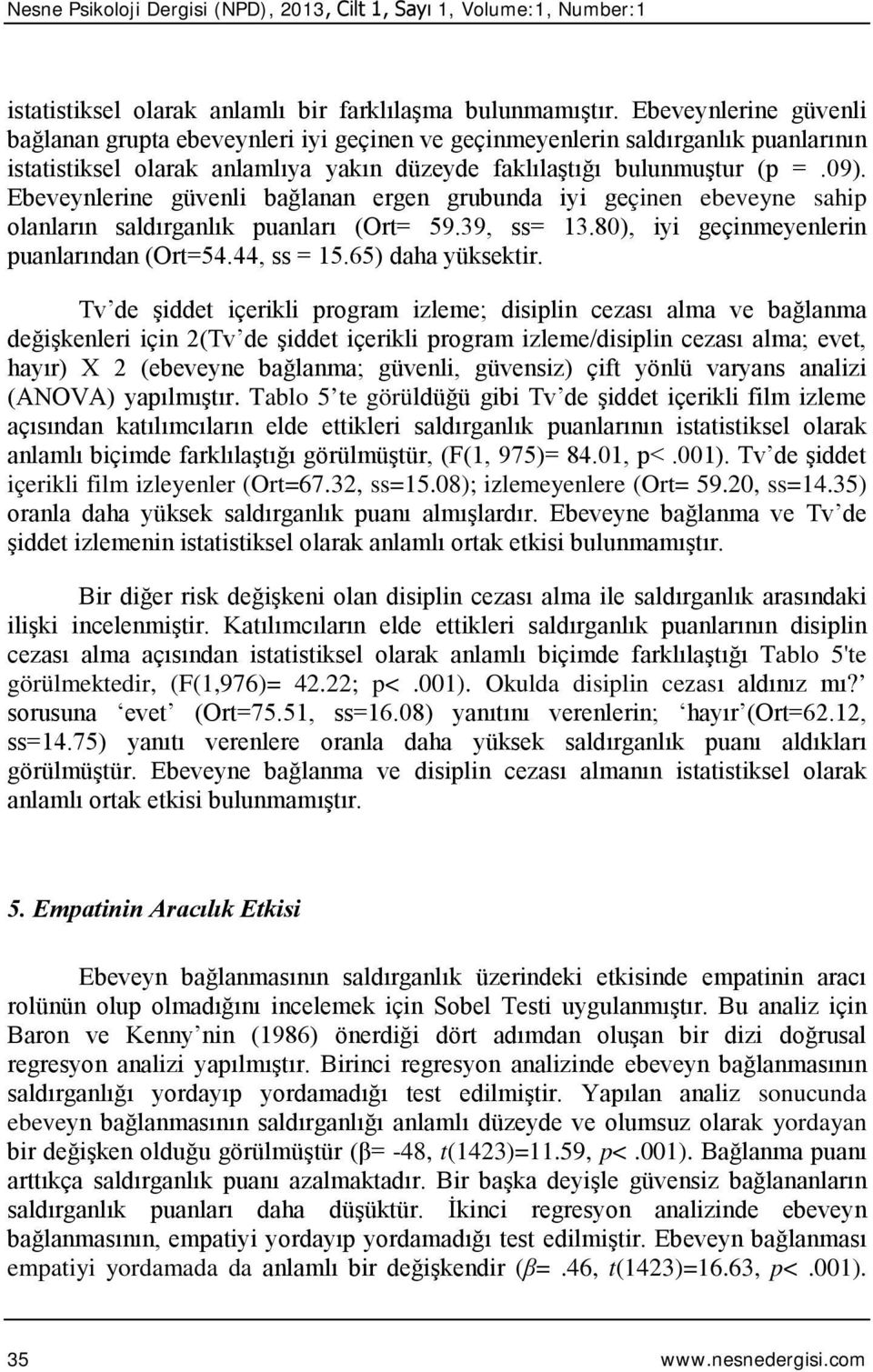 Ebeveynlerine güvenli bağlanan ergen grubunda iyi geçinen ebeveyne sahip olanların saldırganlık puanları (Ort= 59.39, ss= 13.80), iyi geçinmeyenlerin puanlarından (Ort=54.44, ss = 15.