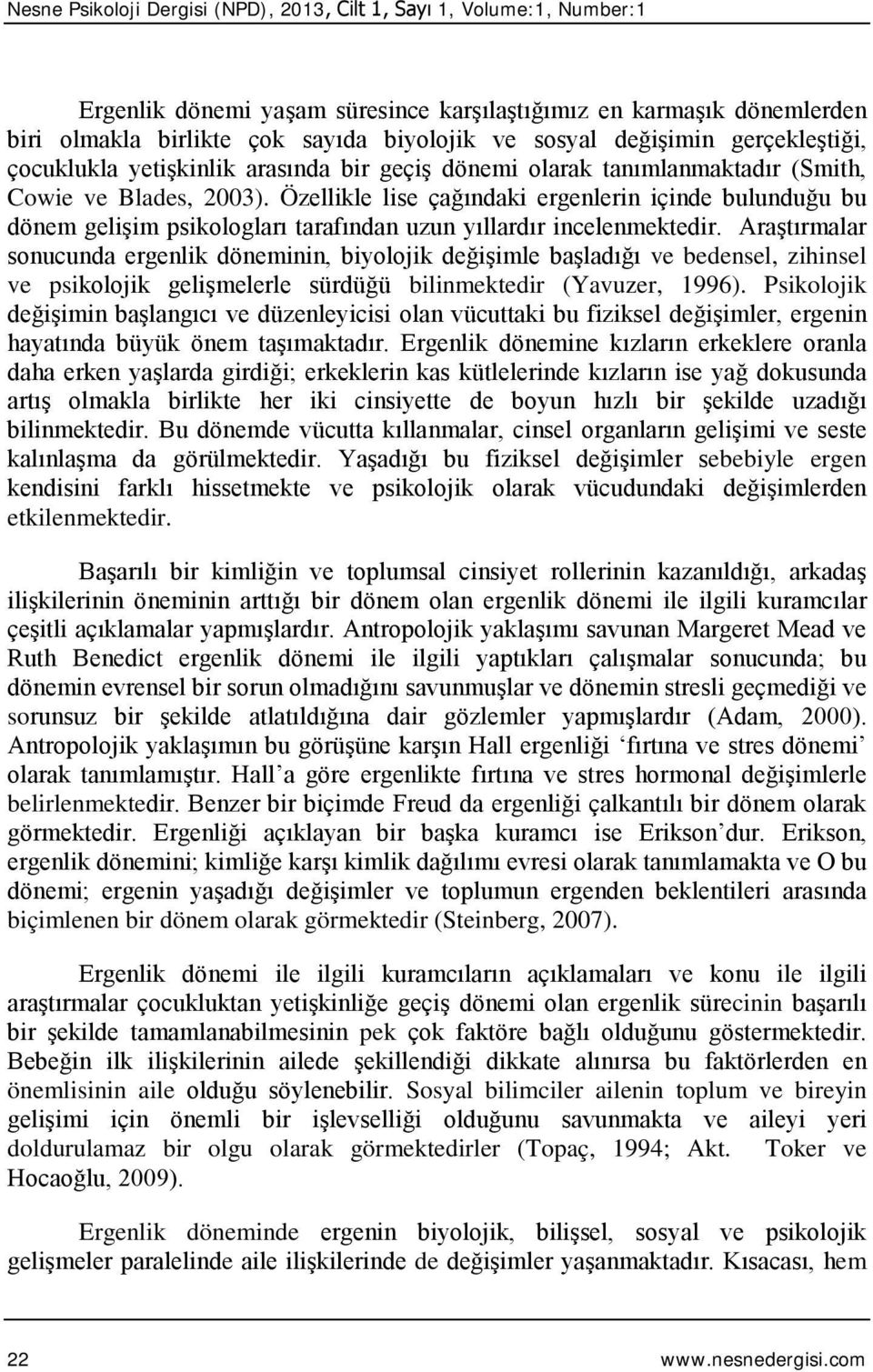 Araştırmalar sonucunda ergenlik döneminin, biyolojik değişimle başladığı ve bedensel, zihinsel ve psikolojik gelişmelerle sürdüğü bilinmektedir (Yavuzer, 1996).