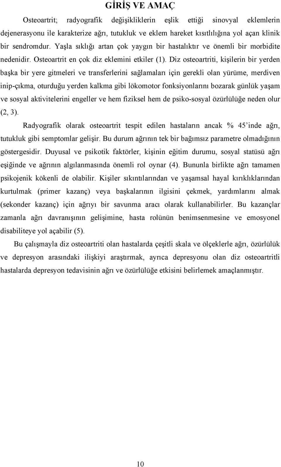 Diz osteoartriti, kişilerin bir yerden başka bir yere gitmeleri ve transferlerini sağlamaları için gerekli olan yürüme, merdiven inip-çıkma, oturduğu yerden kalkma gibi lökomotor fonksiyonlarını