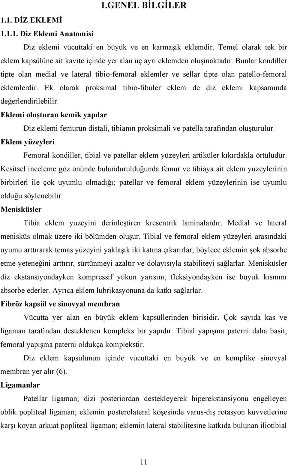 Bunlar kondiller tipte olan medial ve lateral tibio-femoral eklemler ve sellar tipte olan patello-femoral eklemlerdir.