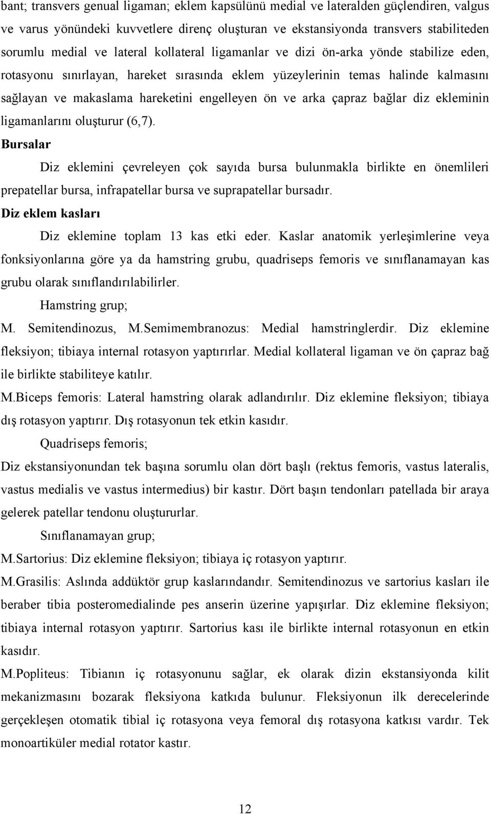 ve arka çapraz bağlar diz ekleminin ligamanlarını oluşturur (6,7).