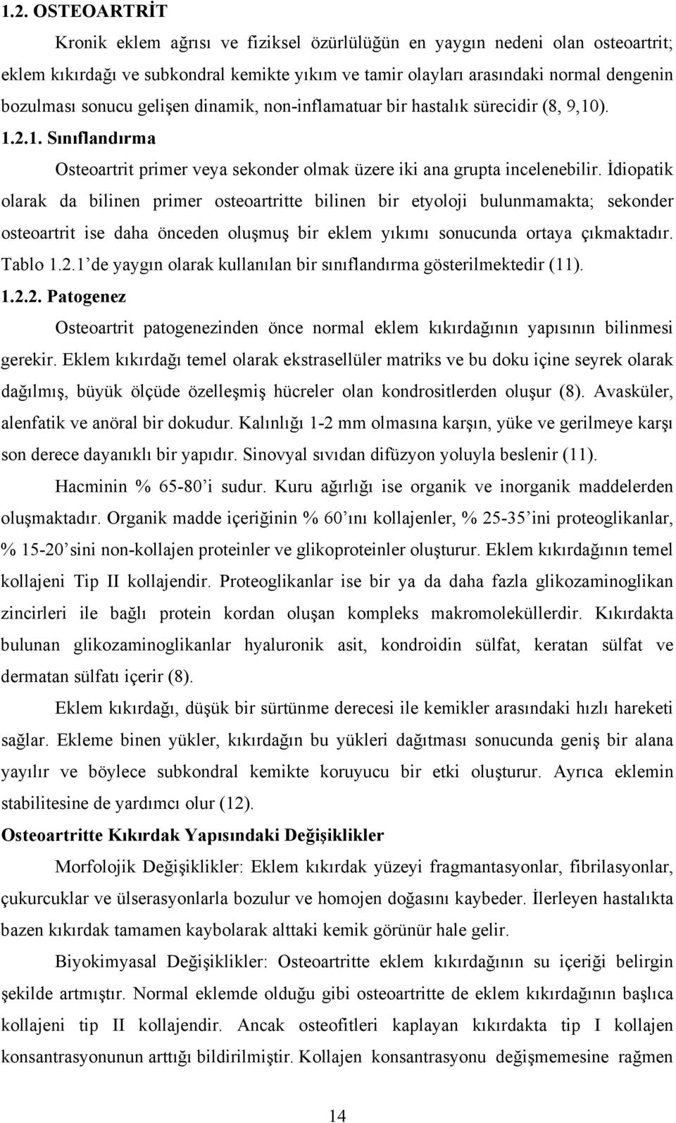 İdiopatik olarak da bilinen primer osteoartritte bilinen bir etyoloji bulunmamakta; sekonder osteoartrit ise daha önceden oluşmuş bir eklem yıkımı sonucunda ortaya çıkmaktadır. Tablo 1.2.