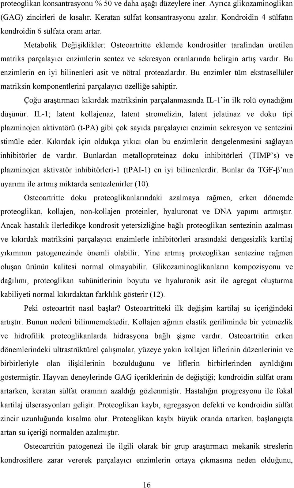 Metabolik Değişiklikler: Osteoartritte eklemde kondrositler tarafından üretilen matriks parçalayıcı enzimlerin sentez ve sekresyon oranlarında belirgin artış vardır.