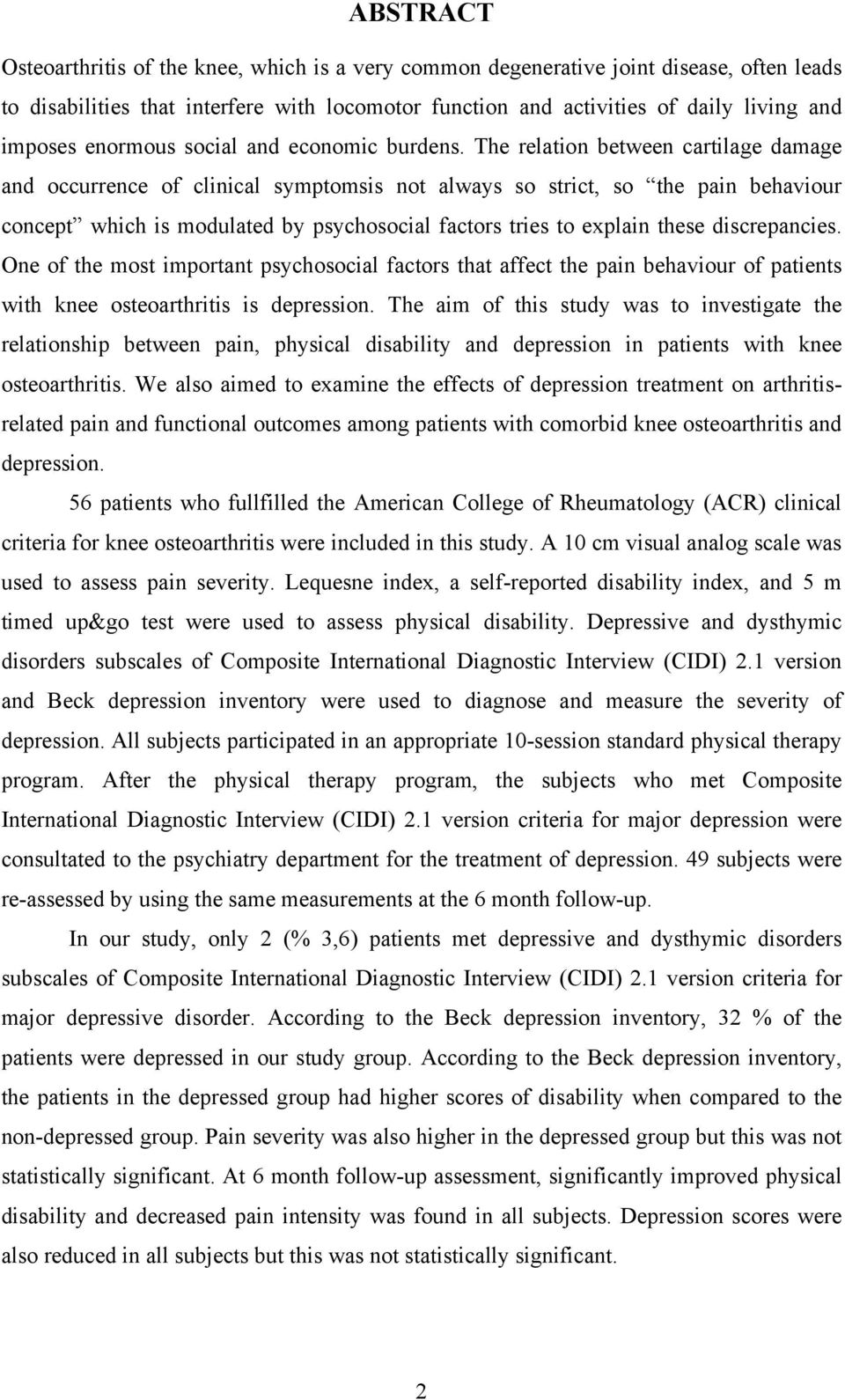 The relation between cartilage damage and occurrence of clinical symptomsis not always so strict, so the pain behaviour concept which is modulated by psychosocial factors tries to explain these