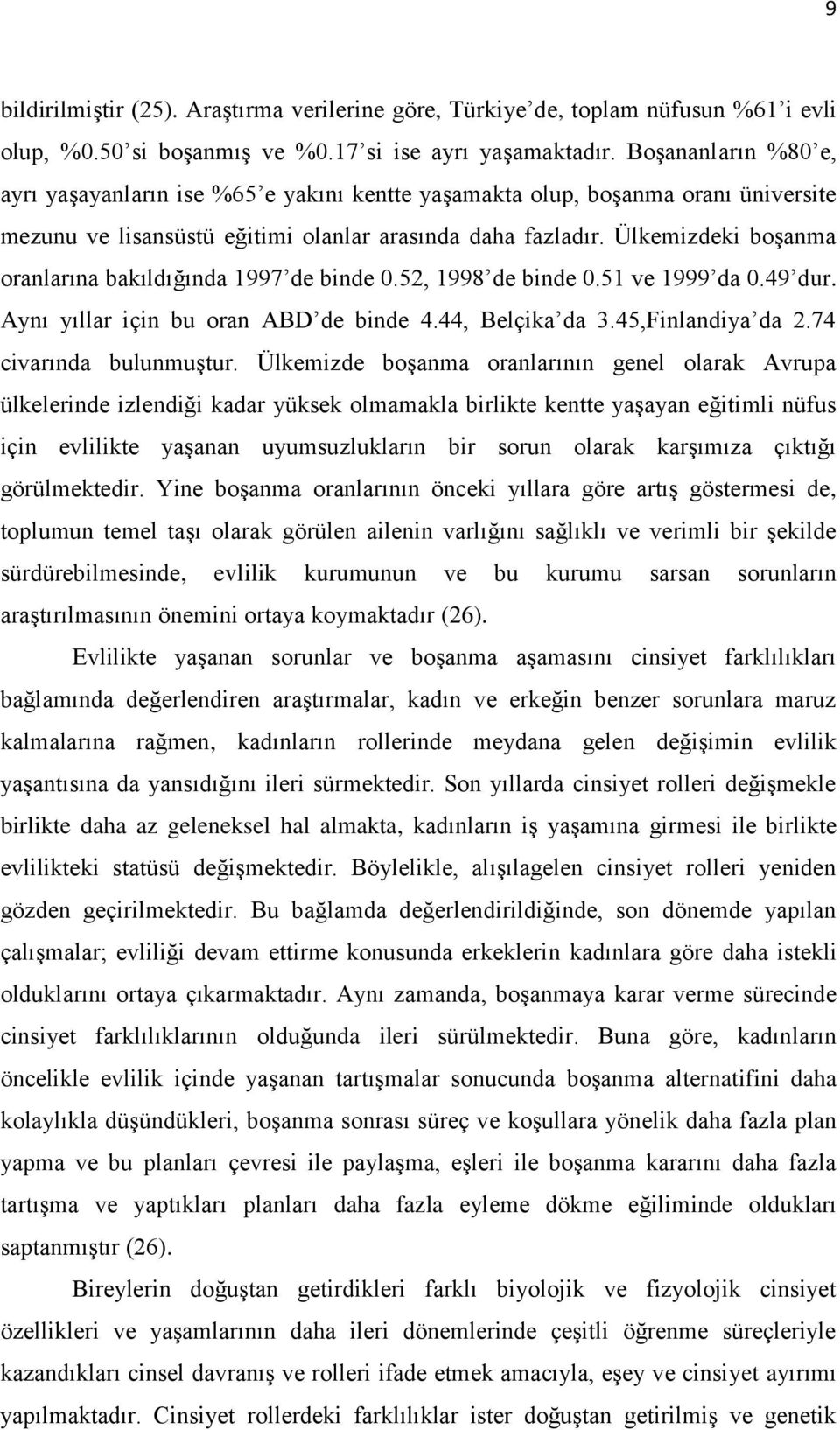 Ülkemizdeki boşanma oranlarına bakıldığında 1997 de binde 0.52, 1998 de binde 0.51 ve 1999 da 0.49 dur. Aynı yıllar için bu oran ABD de binde 4.44, Belçika da 3.45,Finlandiya da 2.