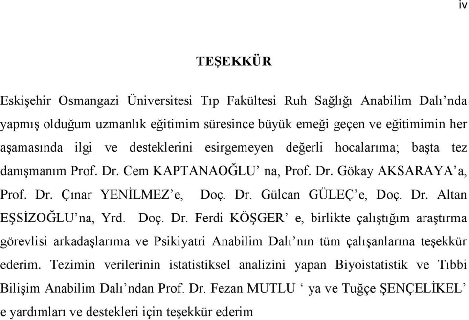 Dr. Altan EŞSİZOĞLU na, Yrd. Doç. Dr. Ferdi KÖŞGER e, birlikte çalıştığım araştırma görevlisi arkadaşlarıma ve Psikiyatri Anabilim Dalı nın tüm çalışanlarına teşekkür ederim.