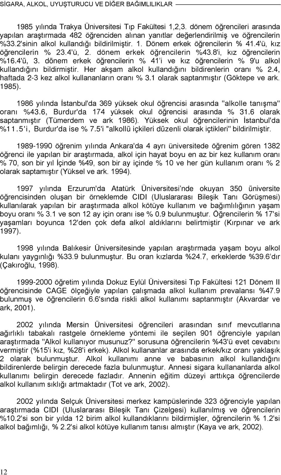 4'ü, kız öğrencilerin % 23.4'ü, 2. dönem erkek öğrencilerin %43.8'i, kız öğrencilerin %16.4'ü, 3. dönem erkek öğrencilerin % 41 i ve kız öğrencilerin % 9'u alkol kullandığını bildirmiştir.