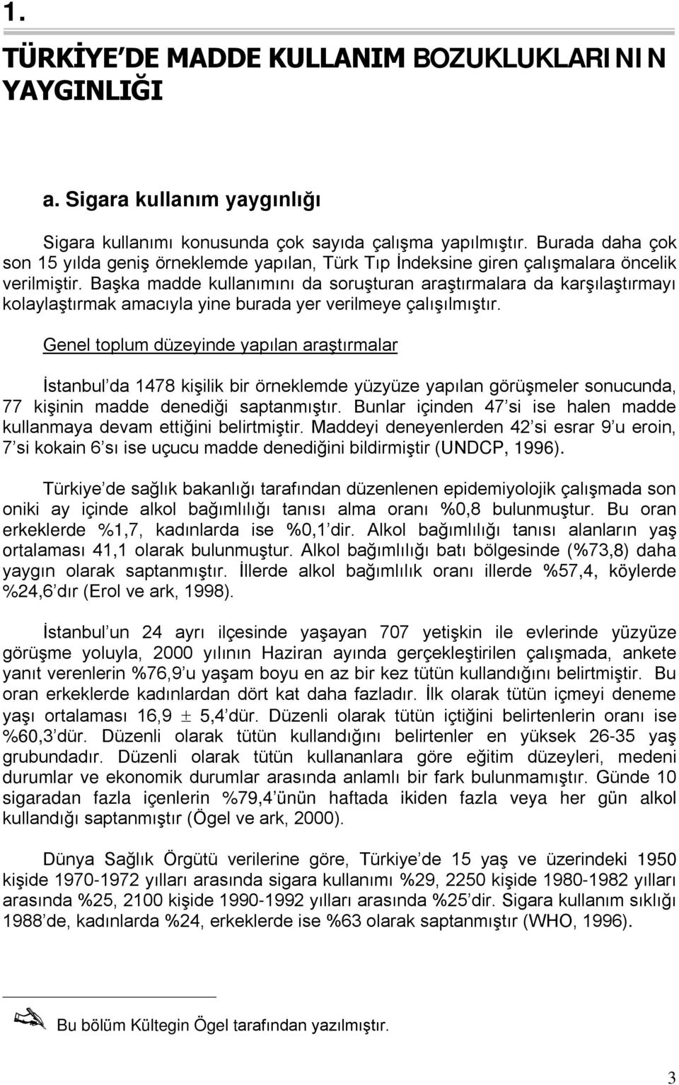 Başka madde kullanımını da soruşturan araştırmalara da karşılaştırmayı kolaylaştırmak amacıyla yine burada yer verilmeye çalışılmıştır.