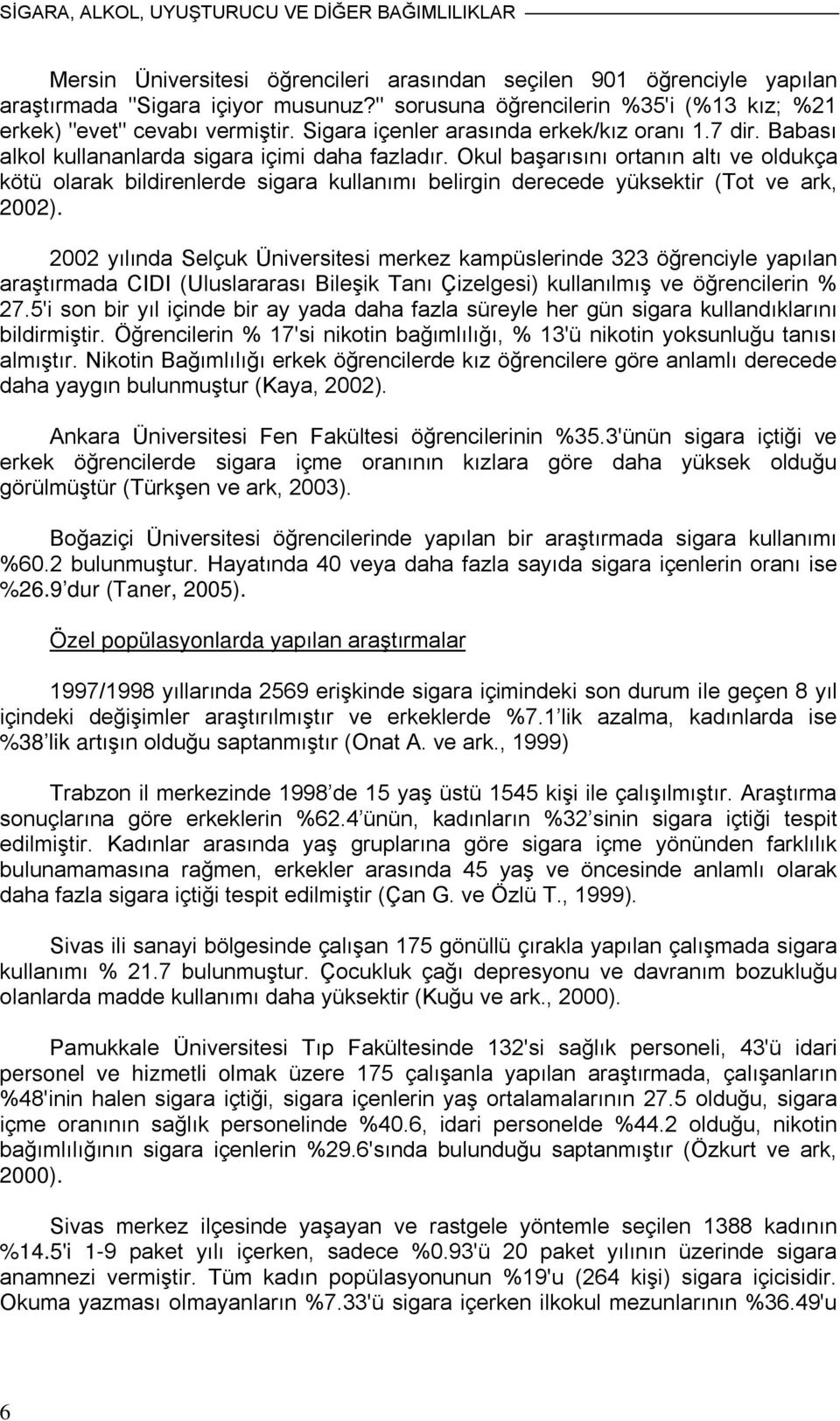 Okul başarısını ortanın altı ve oldukça kötü olarak bildirenlerde sigara kullanımı belirgin derecede yüksektir (Tot ve ark, 2002).