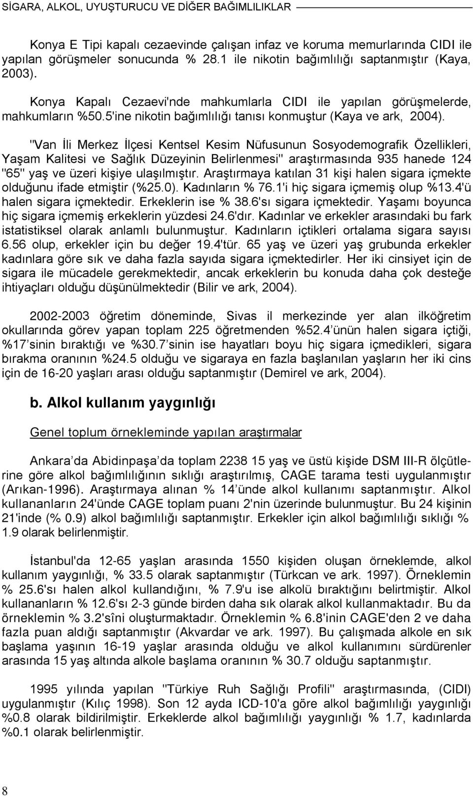 "Van İli Merkez İlçesi Kentsel Kesim Nüfusunun Sosyodemografik Özellikleri, Yaşam Kalitesi ve Sağlık Düzeyinin Belirlenmesi" araştırmasında 935 hanede 124 "65" yaş ve üzeri kişiye ulaşılmıştır.