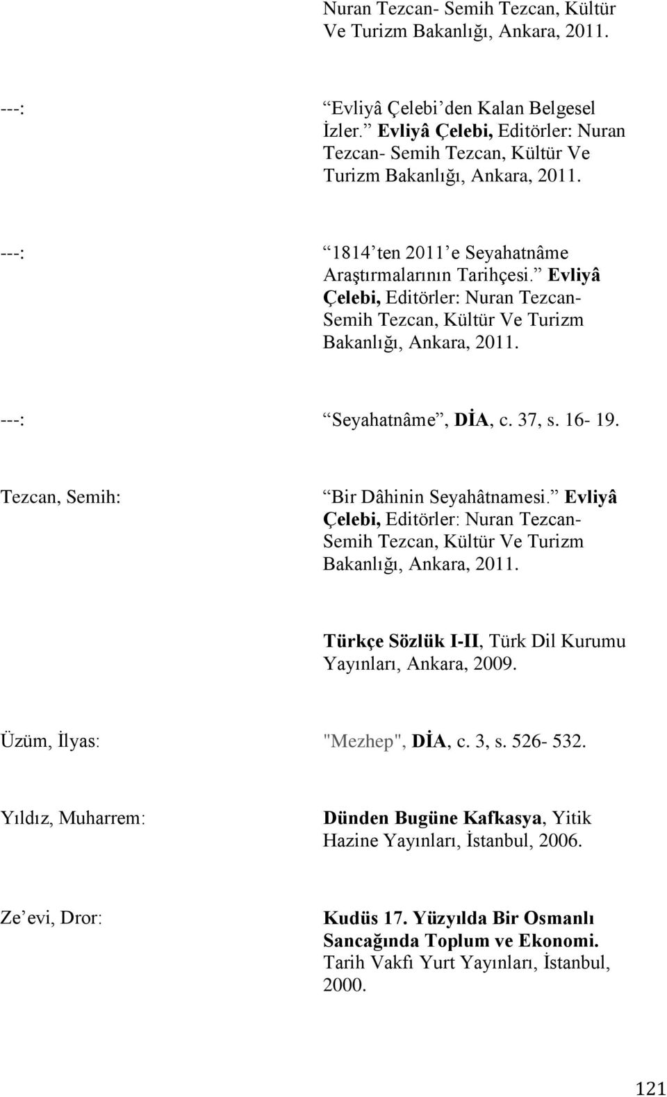 Evliyâ Çelebi, Editörler: Nuran Tezcan- Semih Tezcan, Kültür Ve Turizm Bakanlığı, Ankara, 2011. ---: Seyahatnâme, DİA, c. 37, s. 16-19. Tezcan, Semih: Bir Dâhinin Seyahâtnamesi.