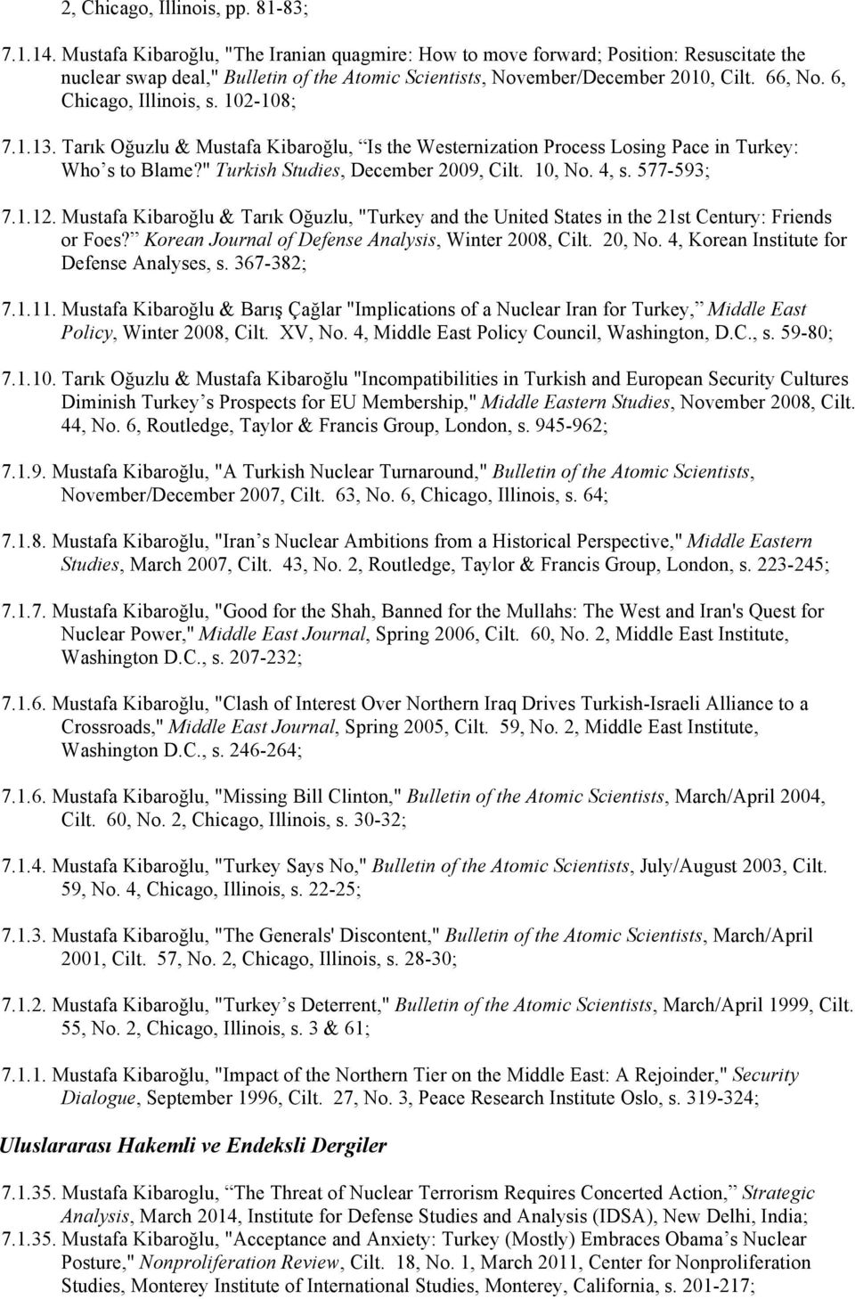 6, Chicago, Illinois, s. 102-108; 7.1.13. Tarık Oğuzlu & Mustafa Kibaroğlu, Is the Westernization Process Losing Pace in Turkey: Who s to Blame?" Turkish Studies, December 2009, Cilt. 10, No. 4, s.