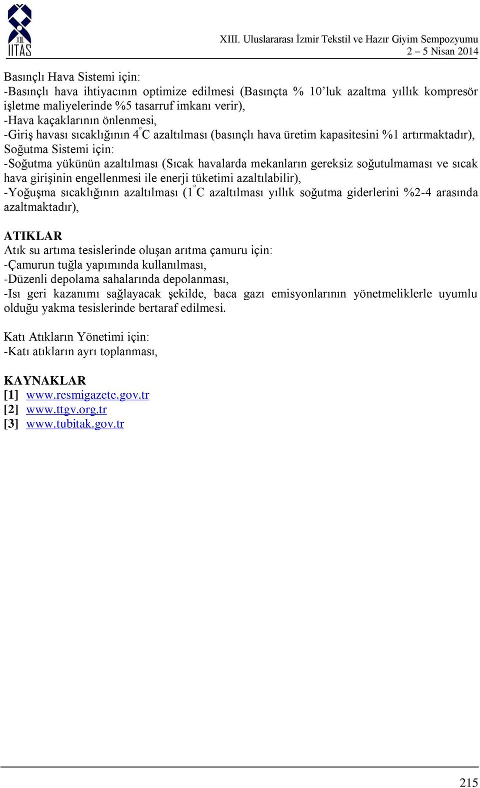 soğutulmaması ve sıcak hava girişinin engellenmesi ile enerji tüketimi azaltılabilir), -Yoğuşma sıcaklığının azaltılması (1 º C azaltılması yıllık soğutma giderlerini %2-4 arasında azaltmaktadır),