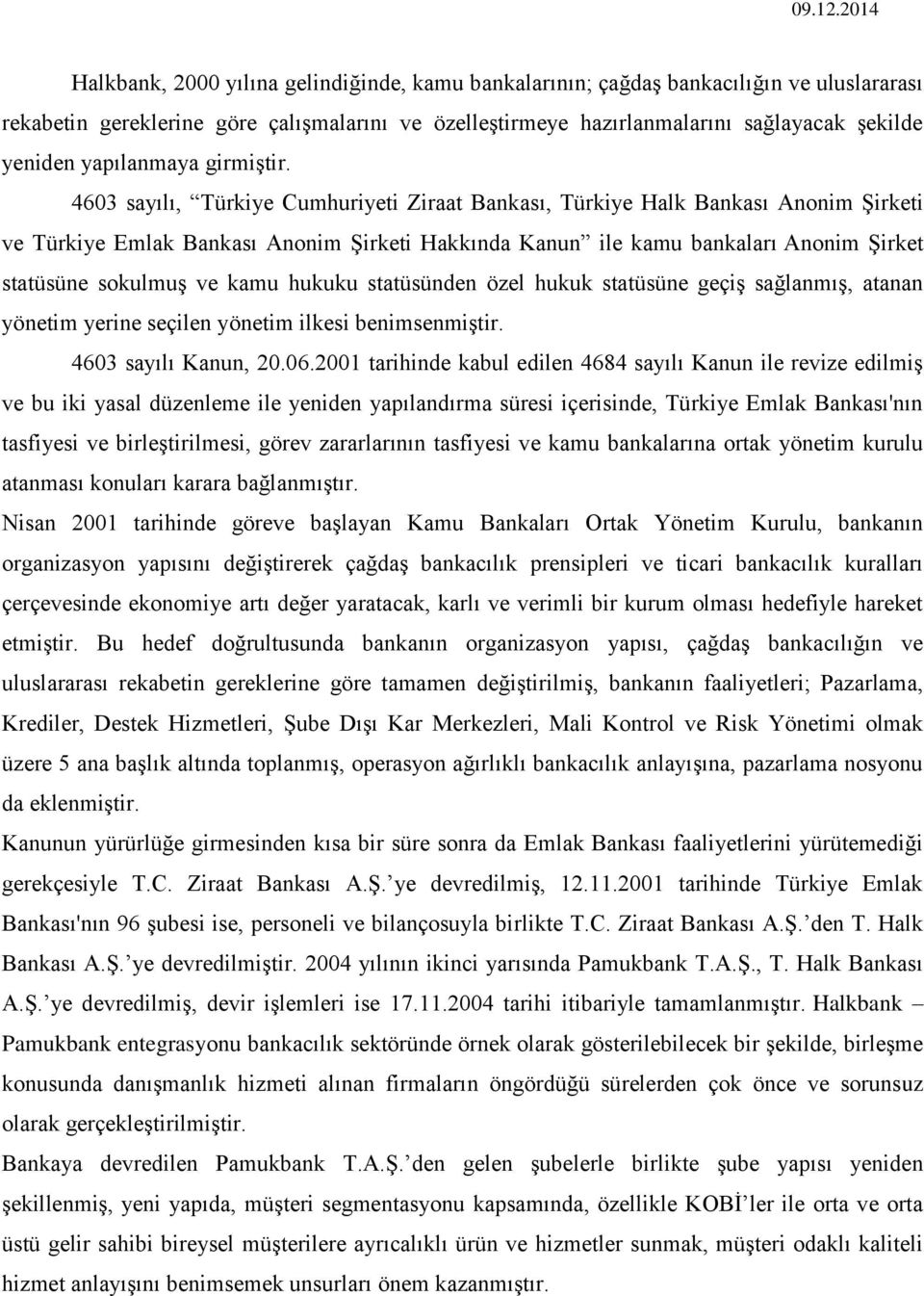 4603 sayılı, Türkiye Cumhuriyeti Ziraat Bankası, Türkiye Halk Bankası Anonim Şirketi ve Türkiye Emlak Bankası Anonim Şirketi Hakkında Kanun ile kamu bankaları Anonim Şirket statüsüne sokulmuş ve kamu
