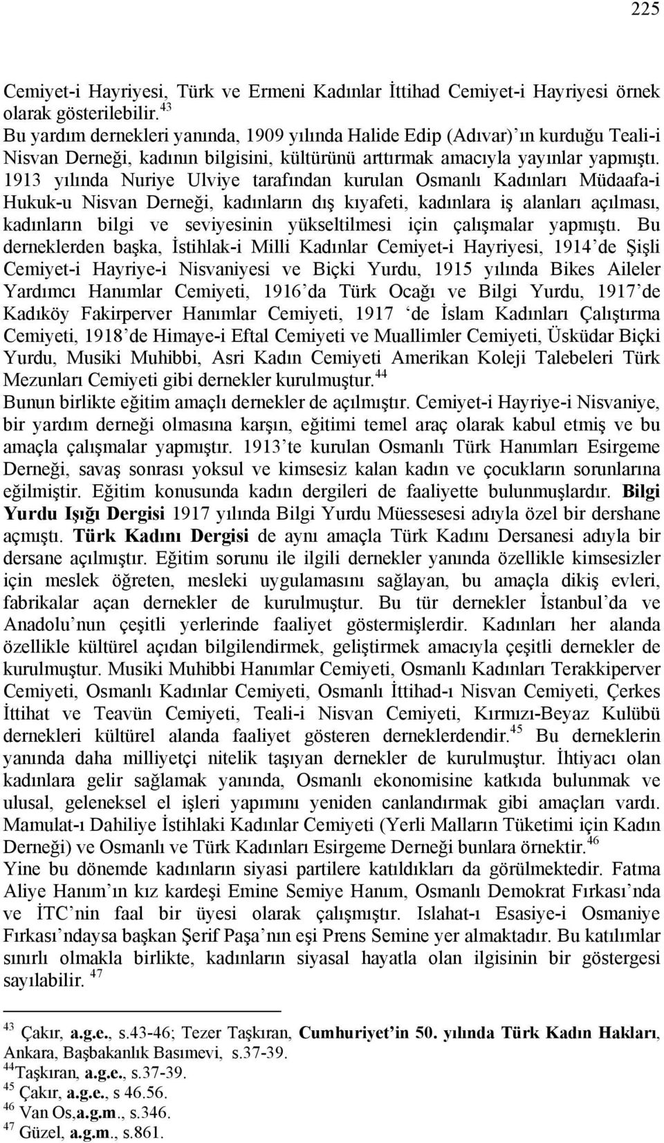 1913 yılında Nuriye Ulviye tarafından kurulan Osmanlı Kadınları Müdaafa-i Hukuk-u Nisvan Derneği, kadınların dış kıyafeti, kadınlara iş alanları açılması, kadınların bilgi ve seviyesinin