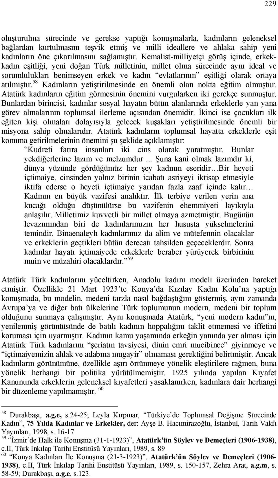 atılmıştır. 58 Kadınların yetiştirilmesinde en önemli olan nokta eğitim olmuştur. Atatürk kadınların eğitim görmesinin önemini vurgularken iki gerekçe sunmuştur.