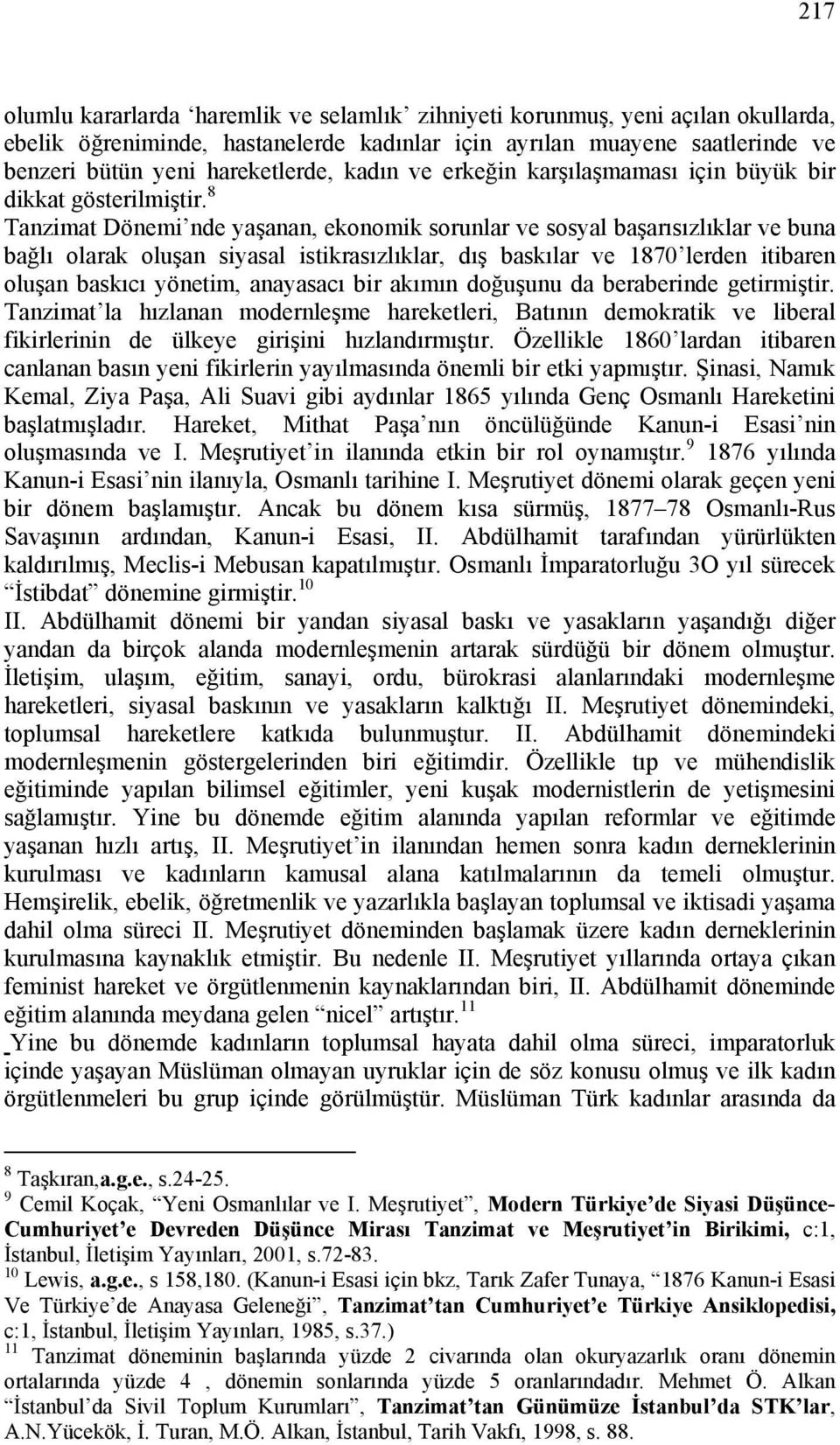 8 Tanzimat Dönemi nde yaşanan, ekonomik sorunlar ve sosyal başarısızlıklar ve buna bağlı olarak oluşan siyasal istikrasızlıklar, dış baskılar ve 1870 lerden itibaren oluşan baskıcı yönetim, anayasacı