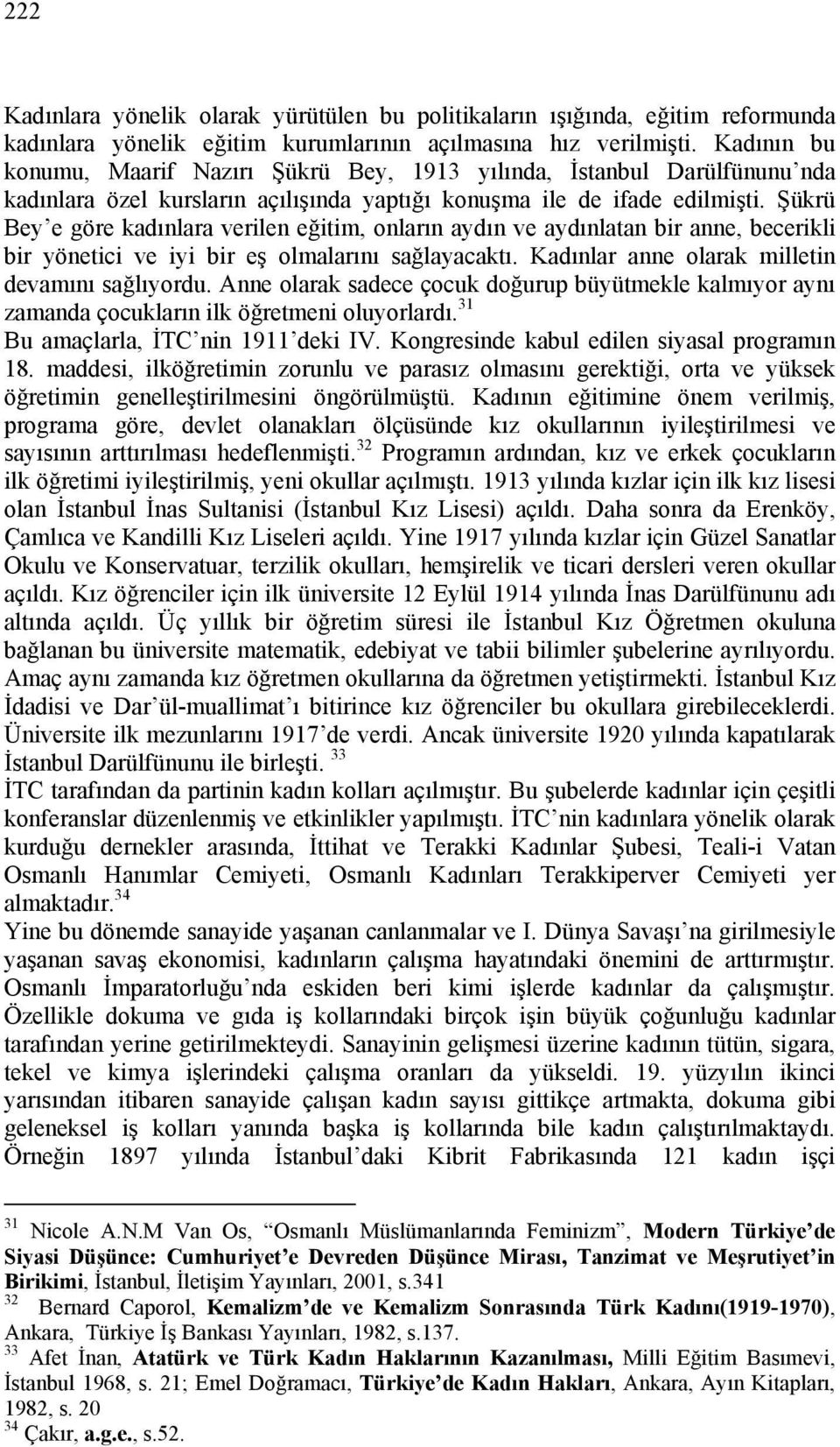 Şükrü Bey e göre kadınlara verilen eğitim, onların aydın ve aydınlatan bir anne, becerikli bir yönetici ve iyi bir eş olmalarını sağlayacaktı. Kadınlar anne olarak milletin devamını sağlıyordu.