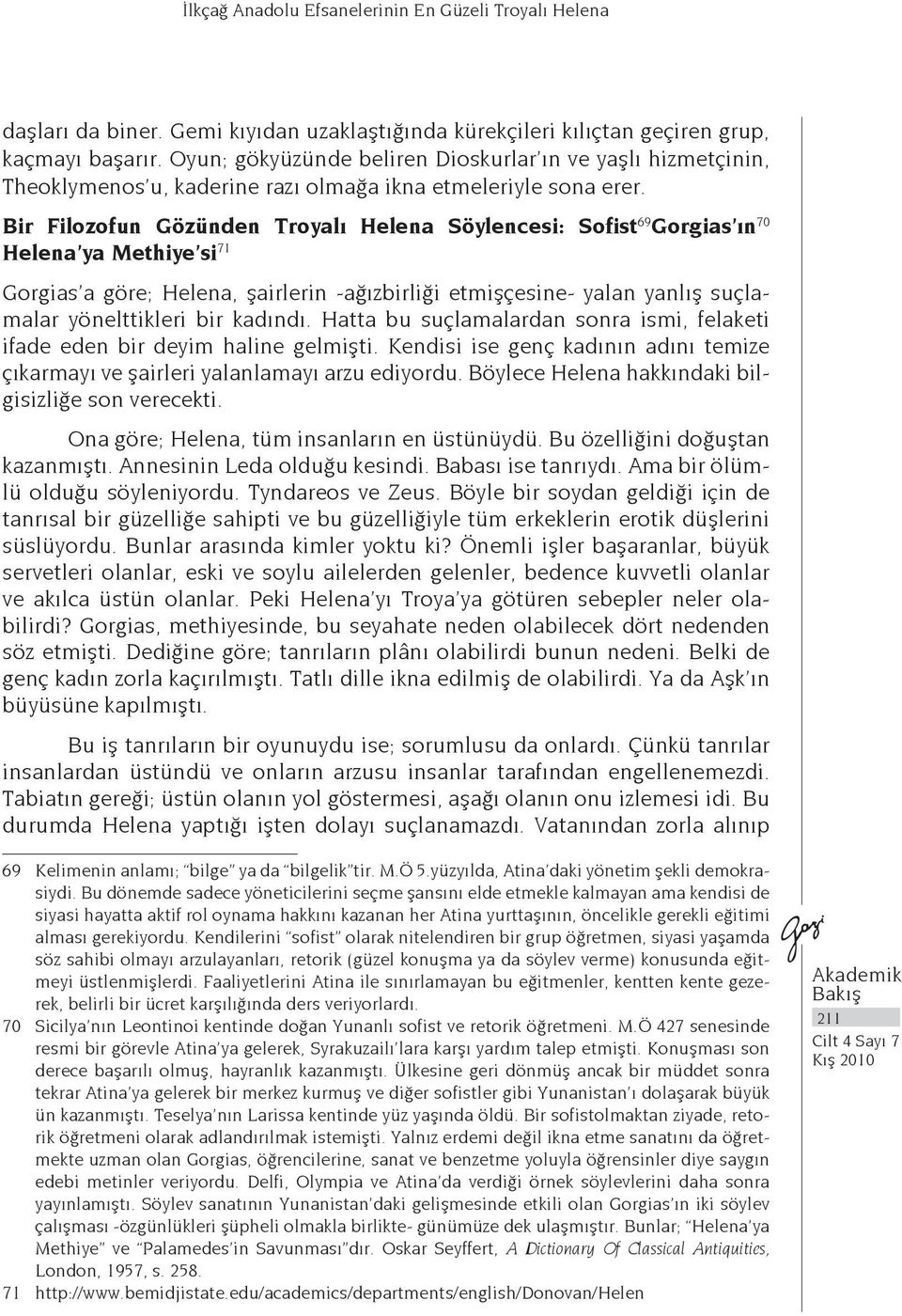 Bir Filozofun Gözünden Troyalı Helena Söylencesi: Sofist 69 Gorgias ın 70 Helena ya Methiye si 71 Gorgias a göre; Helena, şairlerin -ağızbirliği etmişçesine- yalan yanlış suçlamalar yönelttikleri bir