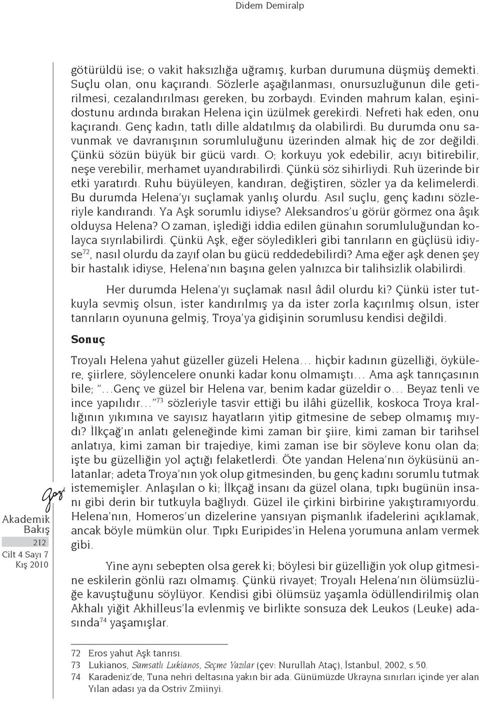 Nefreti hak eden, onu kaçırandı. Genç kadın, tatlı dille aldatılmış da olabilirdi. Bu durumda onu savunmak ve davranışının sorumluluğunu üzerinden almak hiç de zor değildi.