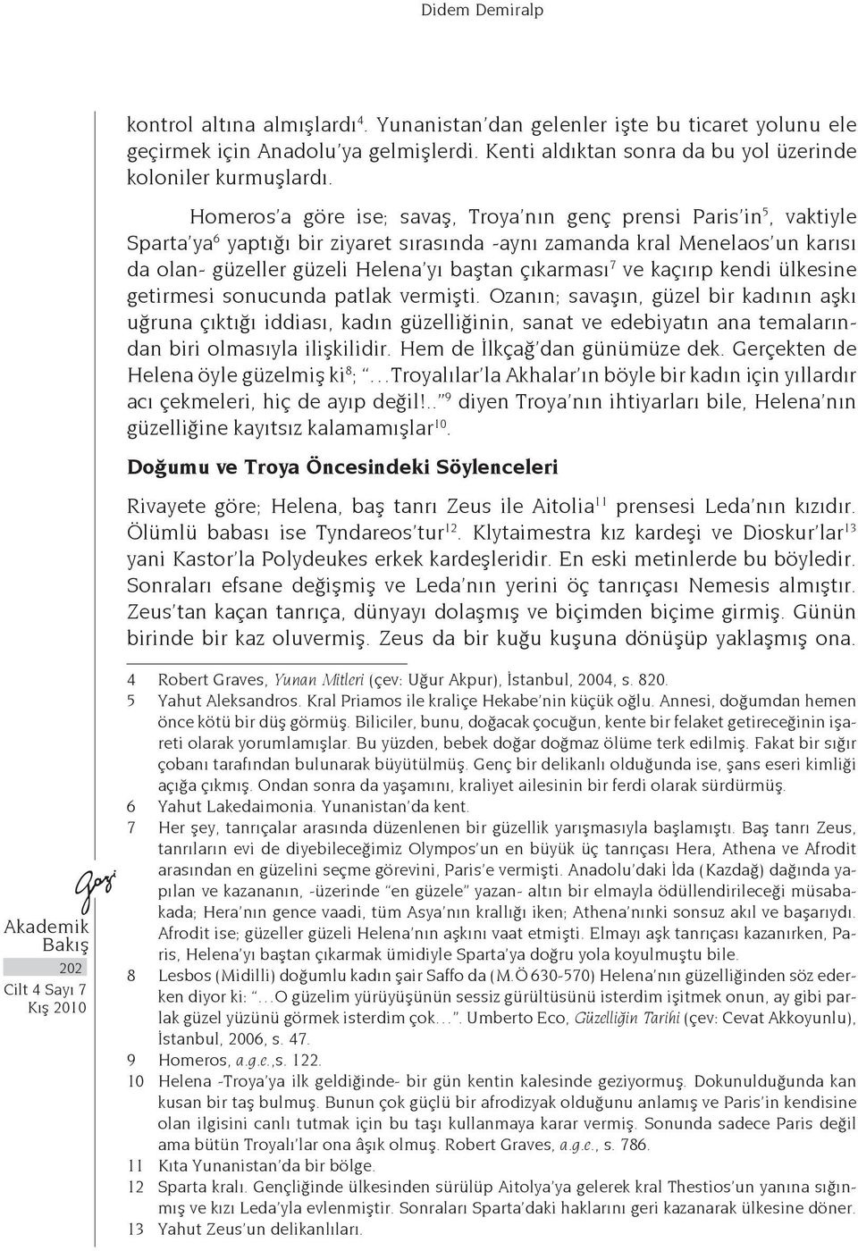 çıkarması 7 ve kaçırıp kendi ülkesine getirmesi sonucunda patlak vermişti.