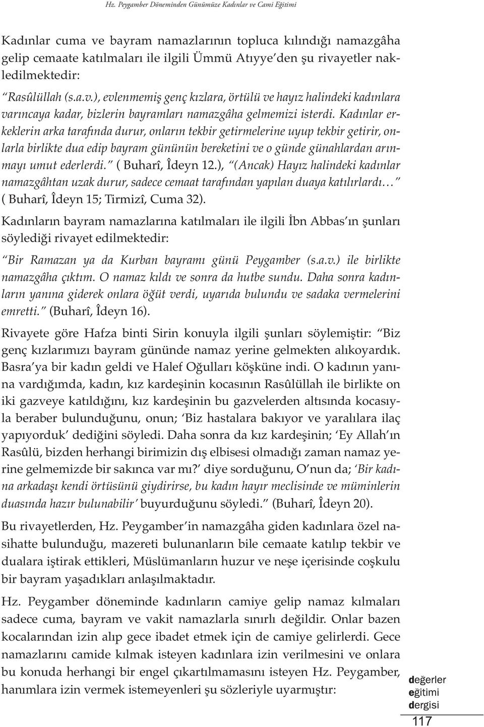 Kadınlar erkeklerin arka tarafında durur, onların tekbir getirmelerine uyup tekbir getirir, onlarla birlikte dua edip bayram gününün bereketini ve o günde günahlardan arınmayı umut ederlerdi.