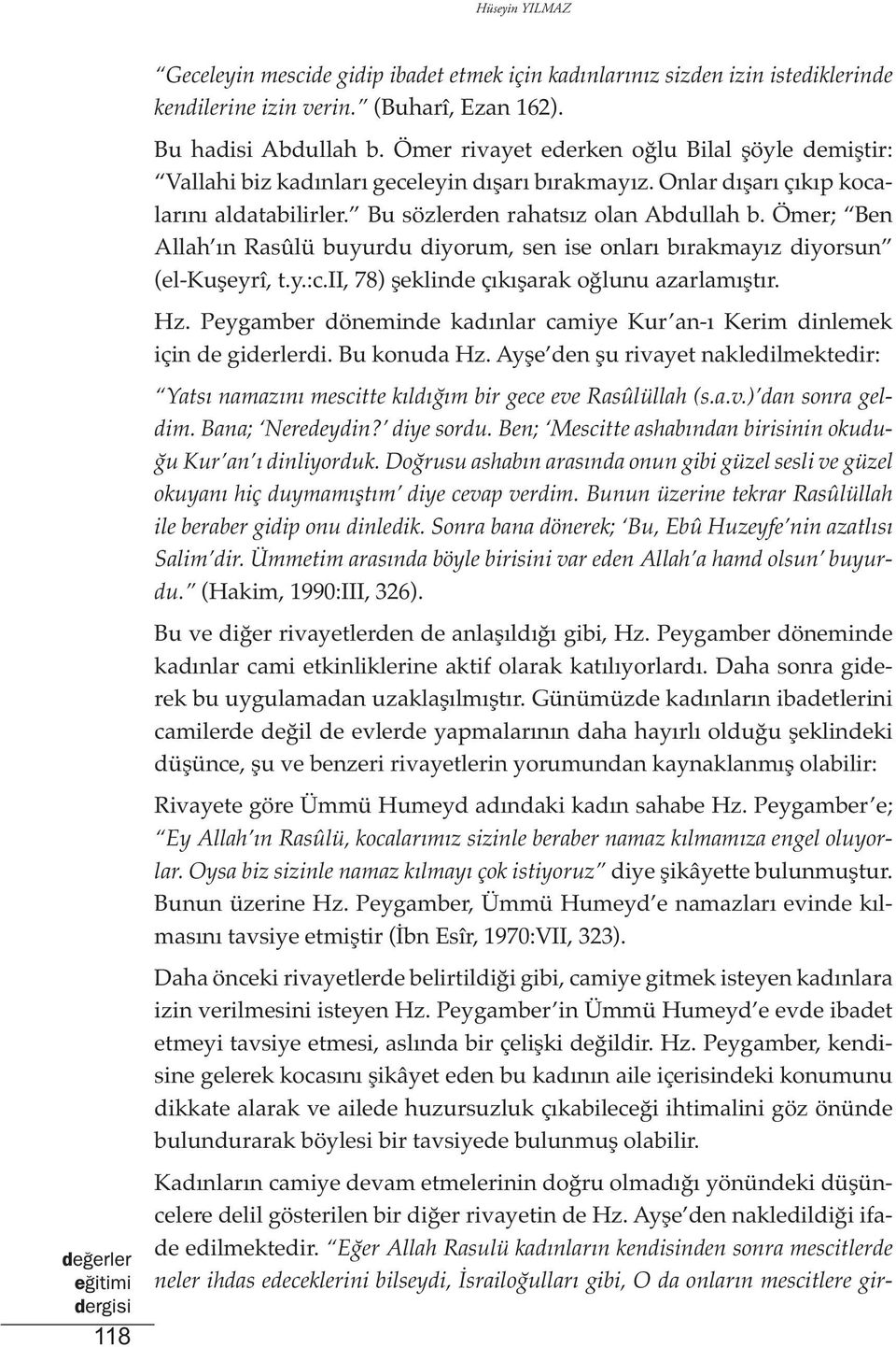 Ömer; Ben Allah ın Rasûlü buyurdu diyorum, sen ise onları bırakmayız diyorsun (el-kuşeyrî, t.y.:c.ii, 78) şeklinde çıkışarak oğlunu azarlamıştır. Hz.