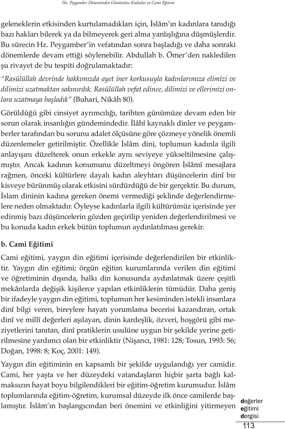 Ömer den nakledilen şu rivayet de bu tespiti doğrulamaktadır: Rasûlüllah devrinde hakkımızda ayet iner korkusuyla kadınlarımıza elimizi ve dilimizi uzatmaktan sakınırdık.