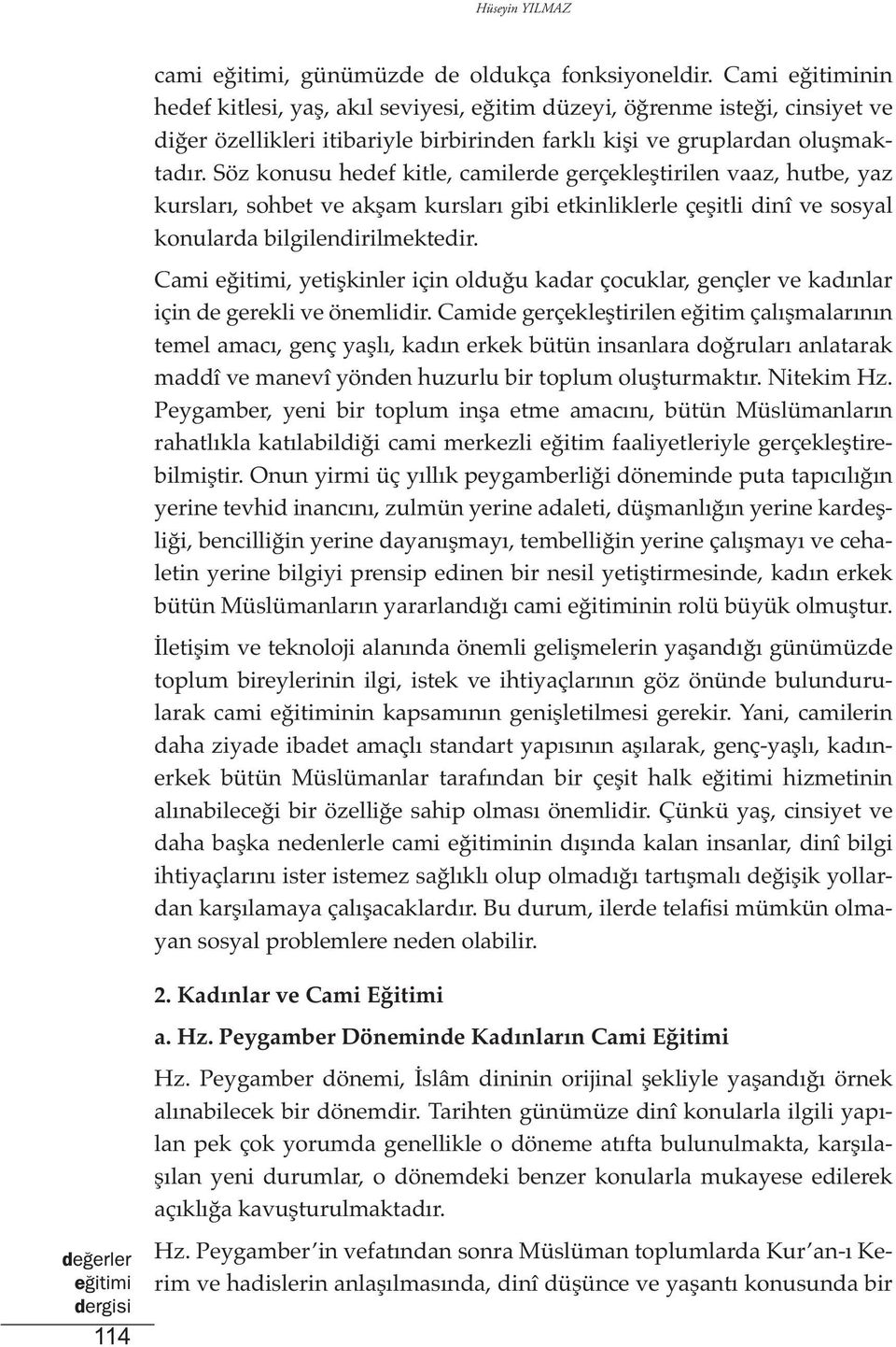 Söz konusu hedef kitle, camilerde gerçekleştirilen vaaz, hutbe, yaz kursları, sohbet ve akşam kursları gibi etkinliklerle çeşitli dinî ve sosyal konularda bilgilendirilmektedir.