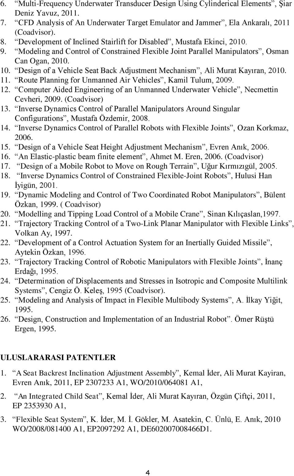 Design of a Vehicle Seat Back Adjustment Mechanism, Ali Murat Kayıran, 2010. 11. Route Planning for Unmanned Air Vehicles, Kamil Tulum, 2009. 12.