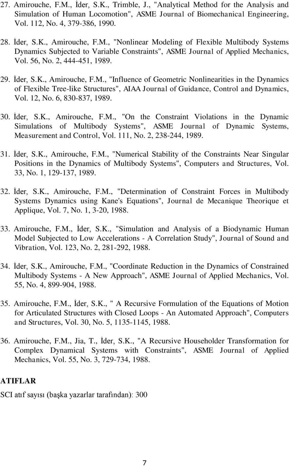 İder, S.K., Amirouche, F.M., "Influence of Geometric Nonlinearities in the Dynamics of Flexible Tree-like Structures", AIAA Journal of Guidance, Control and Dynamics, Vol. 12, No. 6, 830-837, 1989.