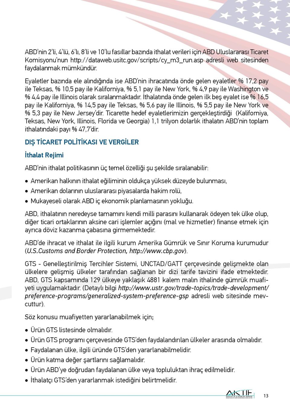 Eyaletler bazında ele alındığında ise ABD nin ihracatında önde gelen eyaletler % 17,2 pay ile Teksas, % 10,5 pay ile Kaliforniya, % 5,1 pay ile New York, % 4,9 pay ile Washington ve % 4,4 pay ile