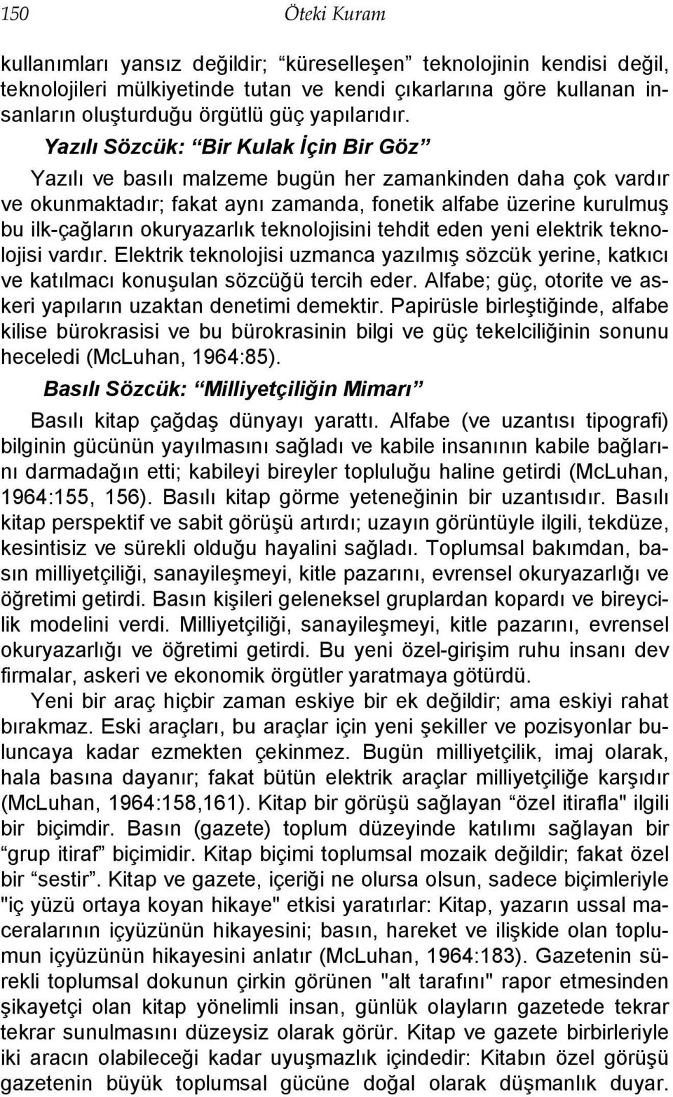 Yazılı Sözcük: Bir Kulak İçin Bir Göz Yazılı ve basılı malzeme bugün her zamankinden daha çok vardır ve okunmaktadır; fakat aynı zamanda, fonetik alfabe üzerine kurulmuş bu ilk-çağların okuryazarlık