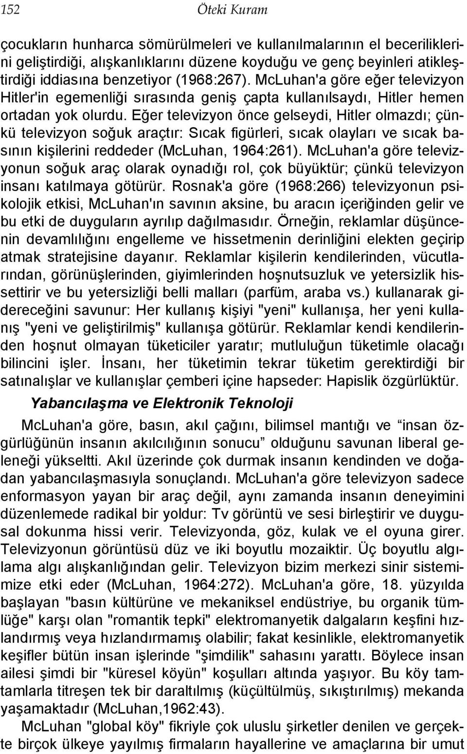 Eğer televizyon önce gelseydi, Hitler olmazdı; çünkü televizyon soğuk araçtır: Sıcak figürleri, sıcak olayları ve sıcak basının kişilerini reddeder (McLuhan, 1964:261).