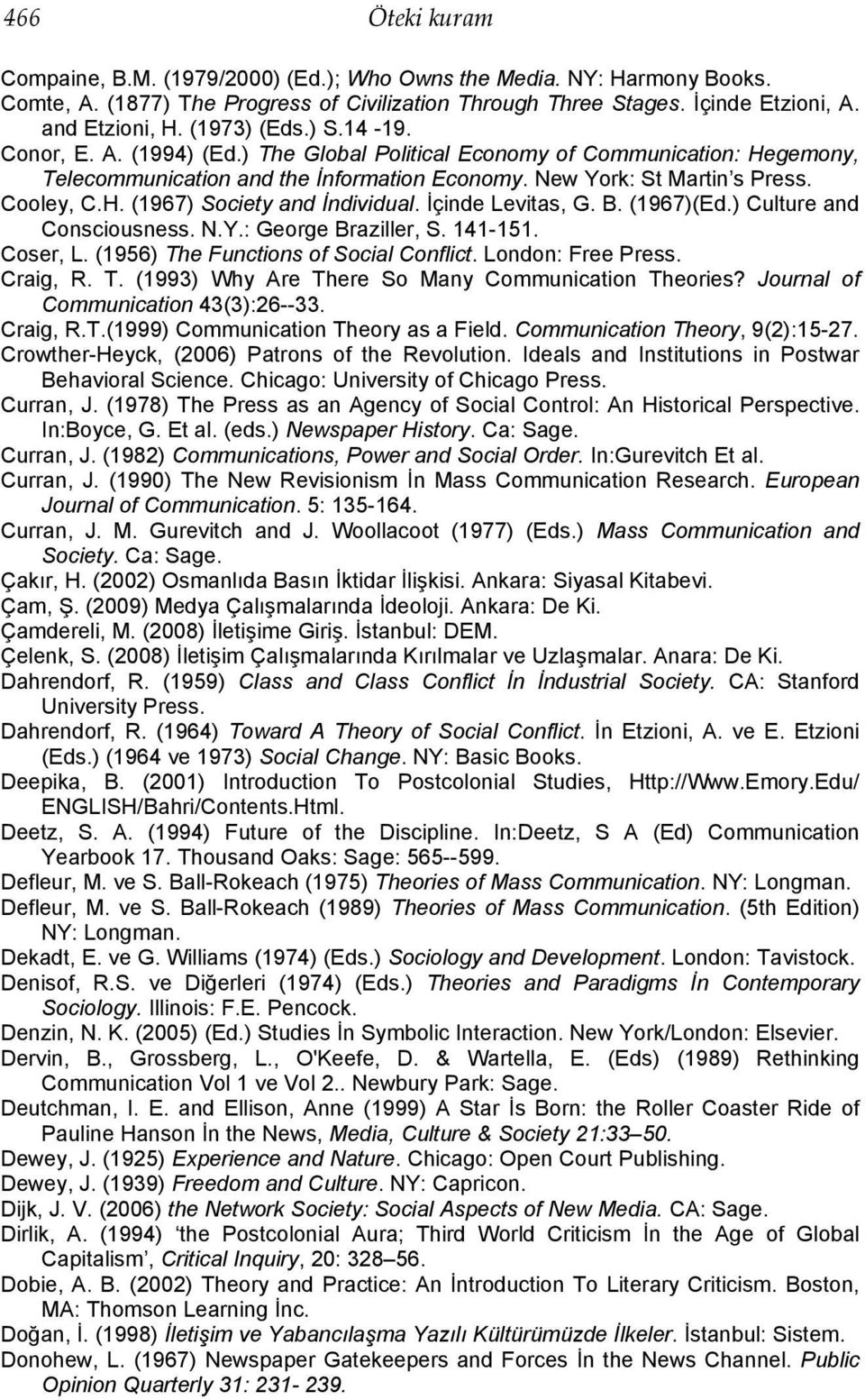 İçinde Levitas, G. B. (1967)(Ed.) Culture and Consciousness. N.Y.: George Braziller, S. 141-151. Coser, L. (1956) The Functions of Social Conflict. London: Free Press. Craig, R. T. (1993) Why Are There So Many Communication Theories?