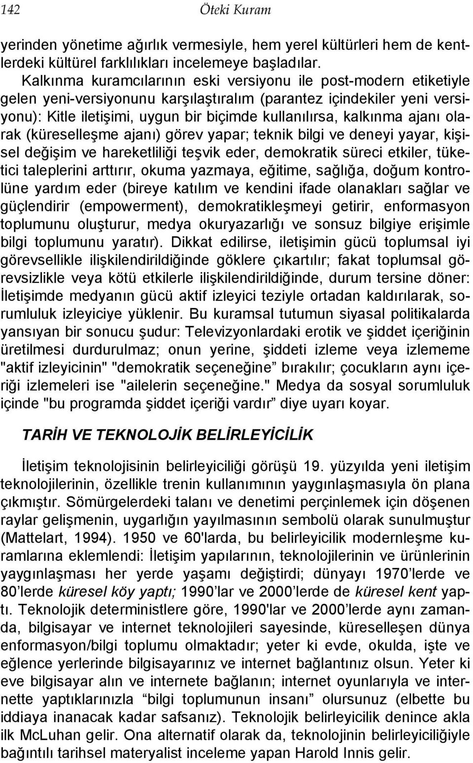 kalkınma ajanı olarak (küreselleşme ajanı) görev yapar; teknik bilgi ve deneyi yayar, kişisel değişim ve hareketliliği teşvik eder, demokratik süreci etkiler, tüketici taleplerini arttırır, okuma