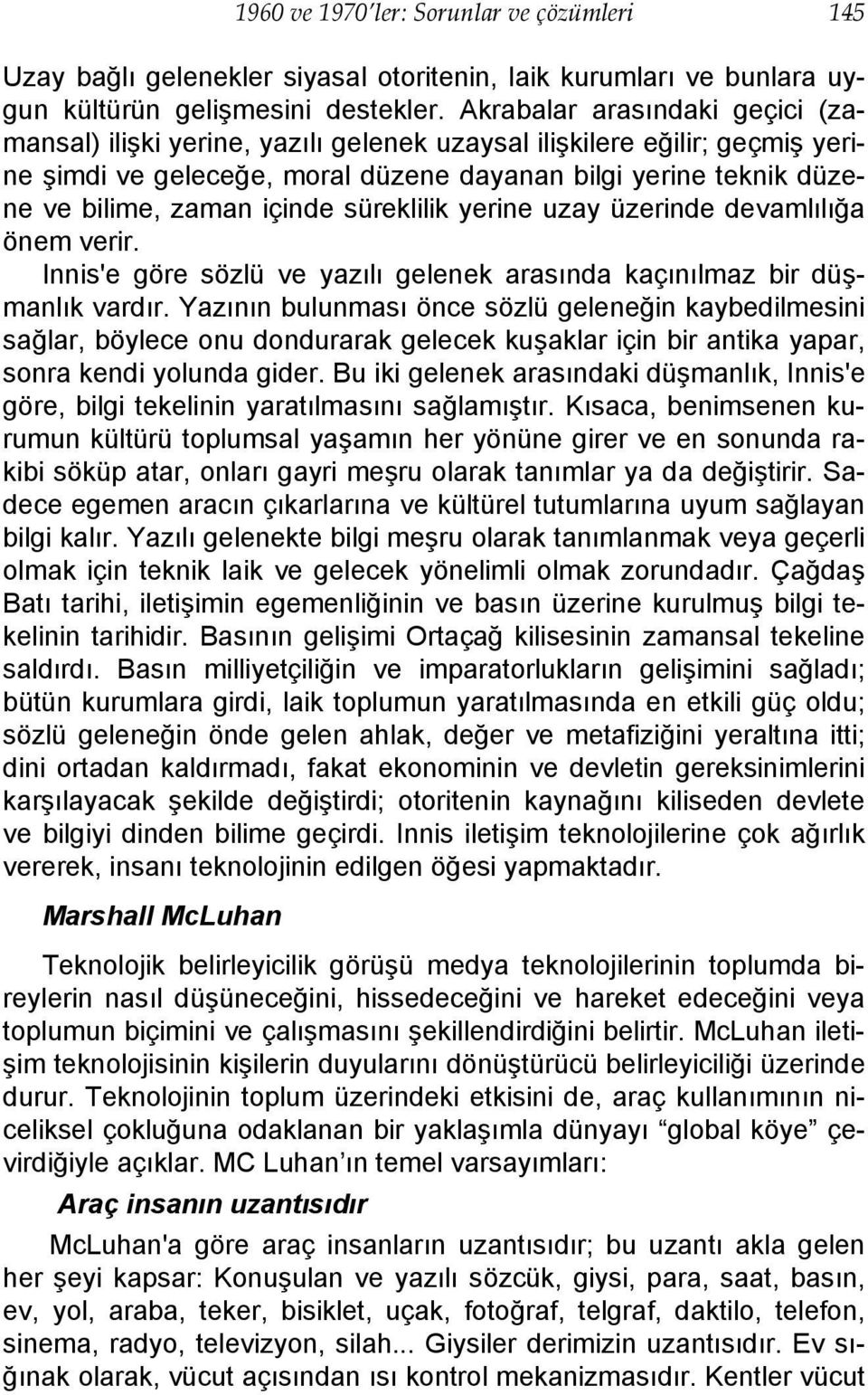 içinde süreklilik yerine uzay üzerinde devamlılığa önem verir. Innis'e göre sözlü ve yazılı gelenek arasında kaçınılmaz bir düşmanlık vardır.