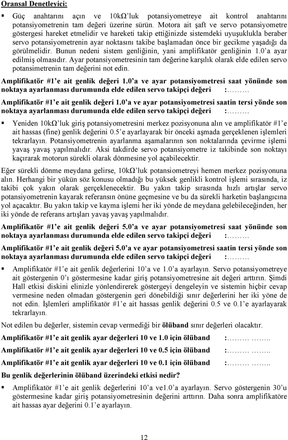 gecikme yaşadığı da görülmelidir. Bunun nedeni sistem genliğinin, yani amplifikatör genliğinin 1.0 a ayar edilmiş olmasıdır.